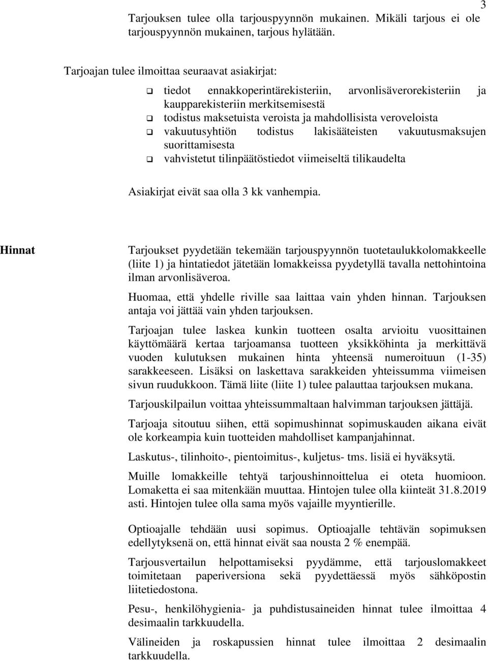 veroveloista vakuutusyhtiön todistus lakisääteisten vakuutusmaksujen suorittamisesta vahvistetut tilinpäätöstiedot viimeiseltä tilikaudelta Asiakirjat eivät saa olla 3 kk vanhempia.