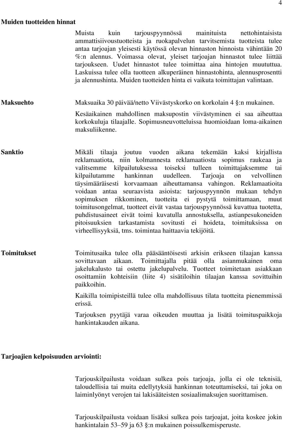 Laskuissa tulee olla tuotteen alkuperäinen hinnastohinta, alennusprosentti ja alennushinta. Muiden tuotteiden hinta ei vaikuta toimittajan valintaan.