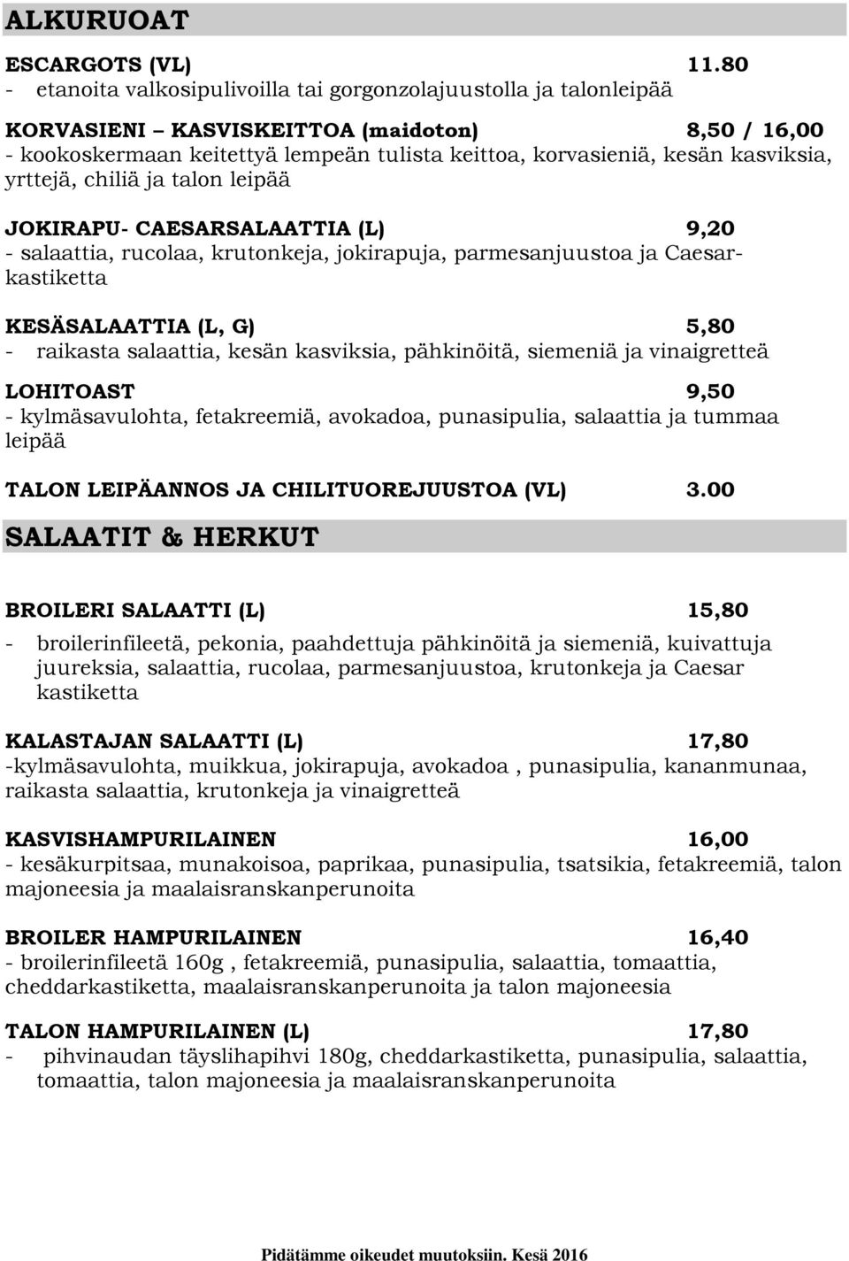 kasviksia, yrttejä, chiliä ja talon leipää JOKIRAPU- CAESARSALAATTIA (L) 9,20 - salaattia, rucolaa, krutonkeja, jokirapuja, parmesanjuustoa ja Caesarkastiketta KESÄSALAATTIA (L, G) 5,80 - raikasta