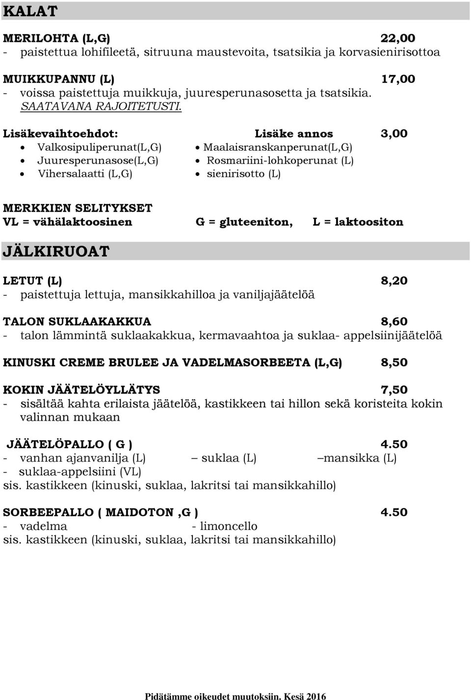 Lisäkevaihtoehdot: Lisäke annos 3,00 Valkosipuliperunat(L,G) Maalaisranskanperunat(L,G) Juuresperunasose(L,G) Rosmariini-lohkoperunat (L) Vihersalaatti (L,G) sienirisotto (L) MERKKIEN SELITYKSET VL =