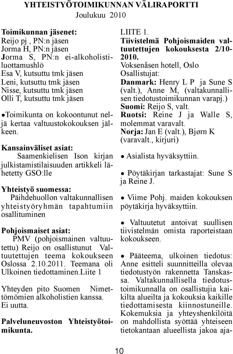 Kansainväliset asiat: Saamenkielisen Ison kirjan julkistamistilaisuuden artikkeli lähetetty GSO:lle Yhteistyö suomessa: Päihdehuollon valtakunnallisen yhteistyöryhmän tapahtumiin osallituminen