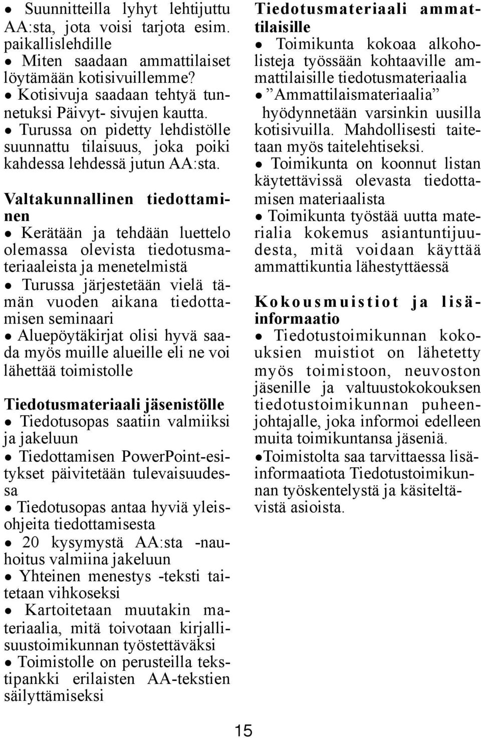 Valtakunnallinen tiedottaminen Kerätään ja tehdään luettelo olemassa olevista tiedotusmateriaaleista ja menetelmistä Turussa järjestetään vielä tämän vuoden aikana tiedottamisen seminaari