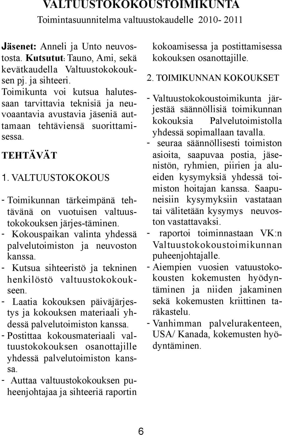 VALTUUSTOKOKOUS - Toimikunnan tärkeimpänä tehtävänä on vuotuisen valtuustokokouksen järjes-täminen. - Kokouspaikan valinta yhdessä palvelutoimiston ja neuvoston kanssa.