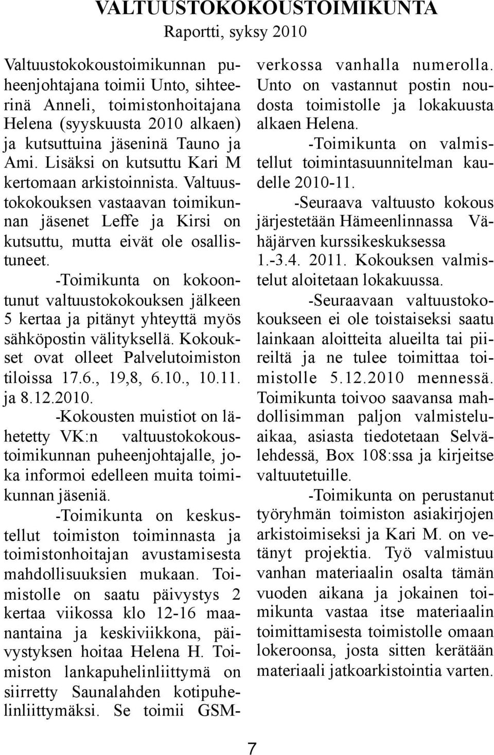 -Toimikunta on kokoontunut valtuustokokouksen jälkeen 5 kertaa ja pitänyt yhteyttä myös sähköpostin välityksellä. Kokoukset ovat olleet Palvelutoimiston tiloissa 17.6., 19,8, 6.10., 10.11. ja 8.12.