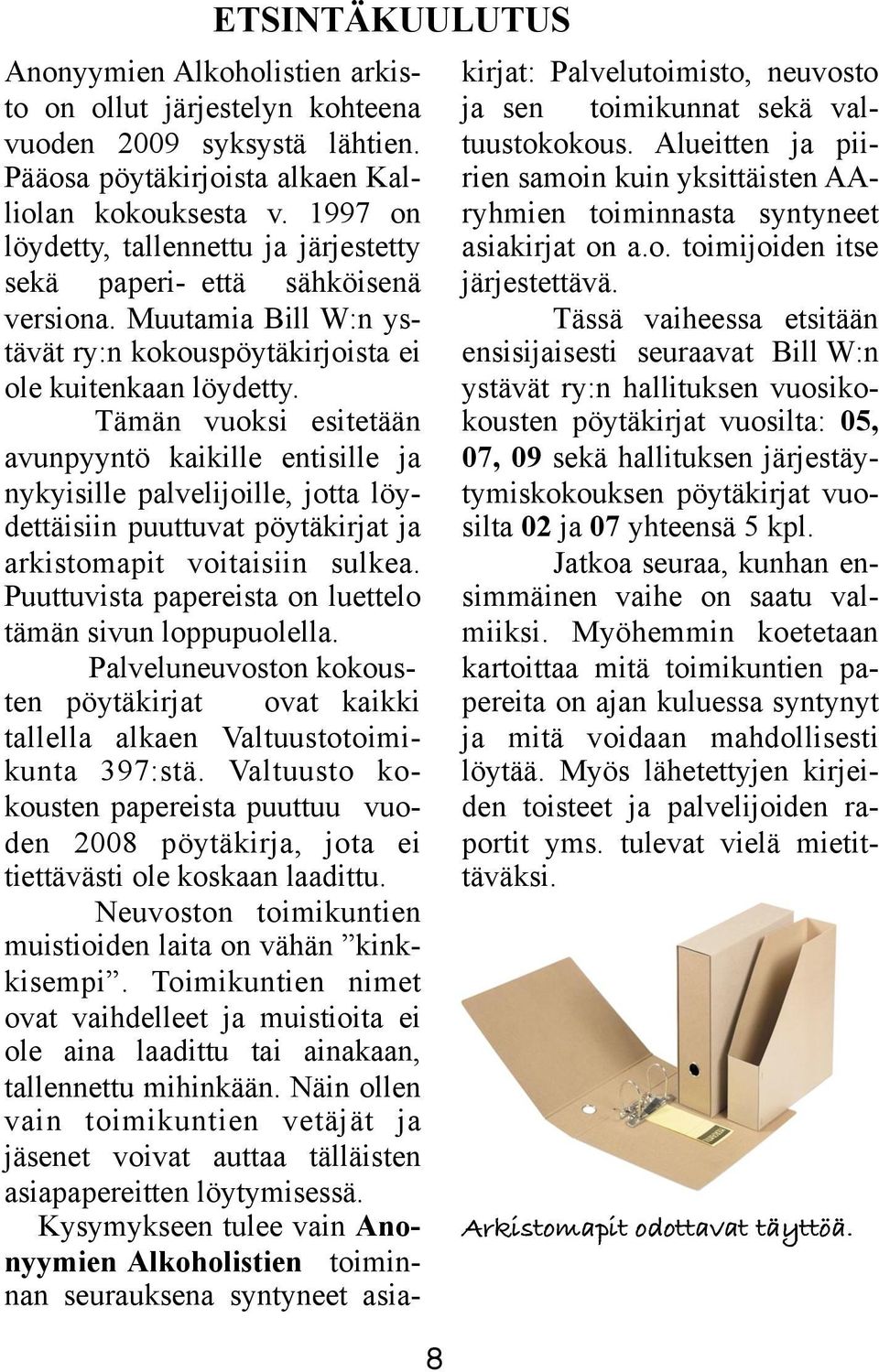 Tämän vuoksi esitetään avunpyyntö kaikille entisille ja nykyisille palvelijoille, jotta löydettäisiin puuttuvat pöytäkirjat ja arkistomapit voitaisiin sulkea.