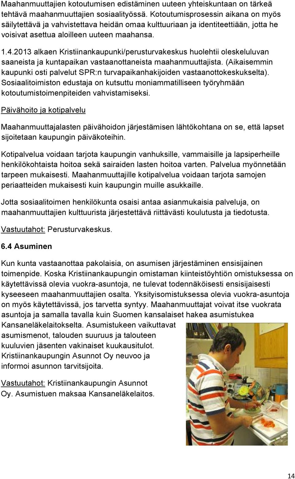 2013 alkaen Kristiinankaupunki/perusturvakeskus huolehtii oleskeluluvan saaneista ja kuntapaikan vastaanottaneista maahanmuuttajista.