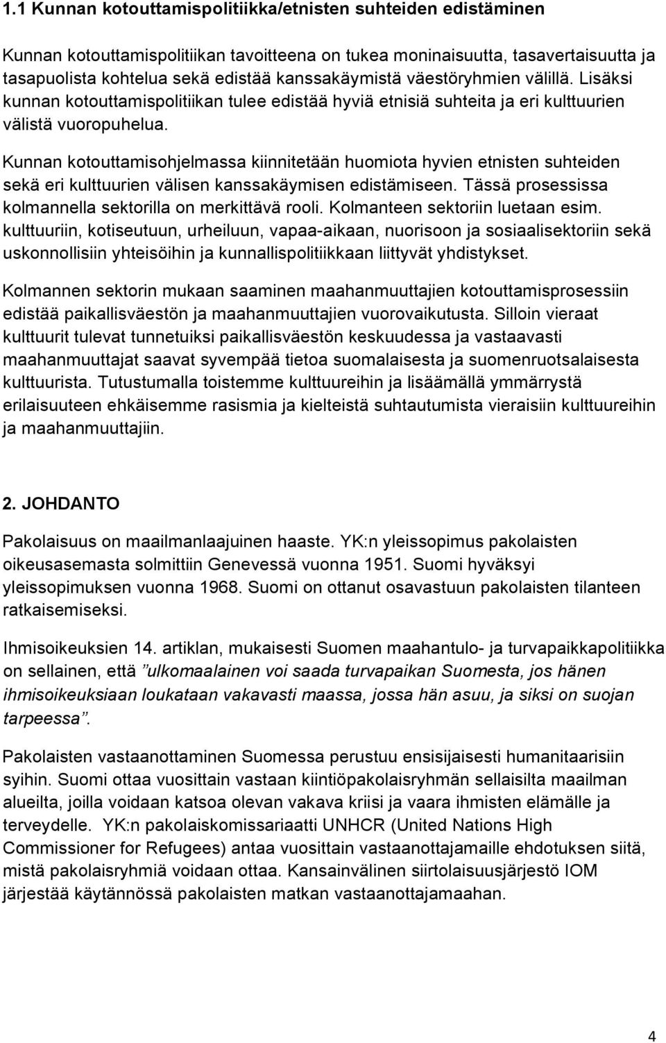 Kunnan kotouttamisohjelmassa kiinnitetään huomiota hyvien etnisten suhteiden sekä eri kulttuurien välisen kanssakäymisen edistämiseen. Tässä prosessissa kolmannella sektorilla on merkittävä rooli.