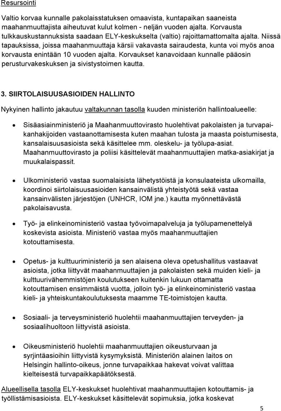 Niissä tapauksissa, joissa maahanmuuttaja kärsii vakavasta sairaudesta, kunta voi myös anoa korvausta enintään 10 vuoden ajalta.