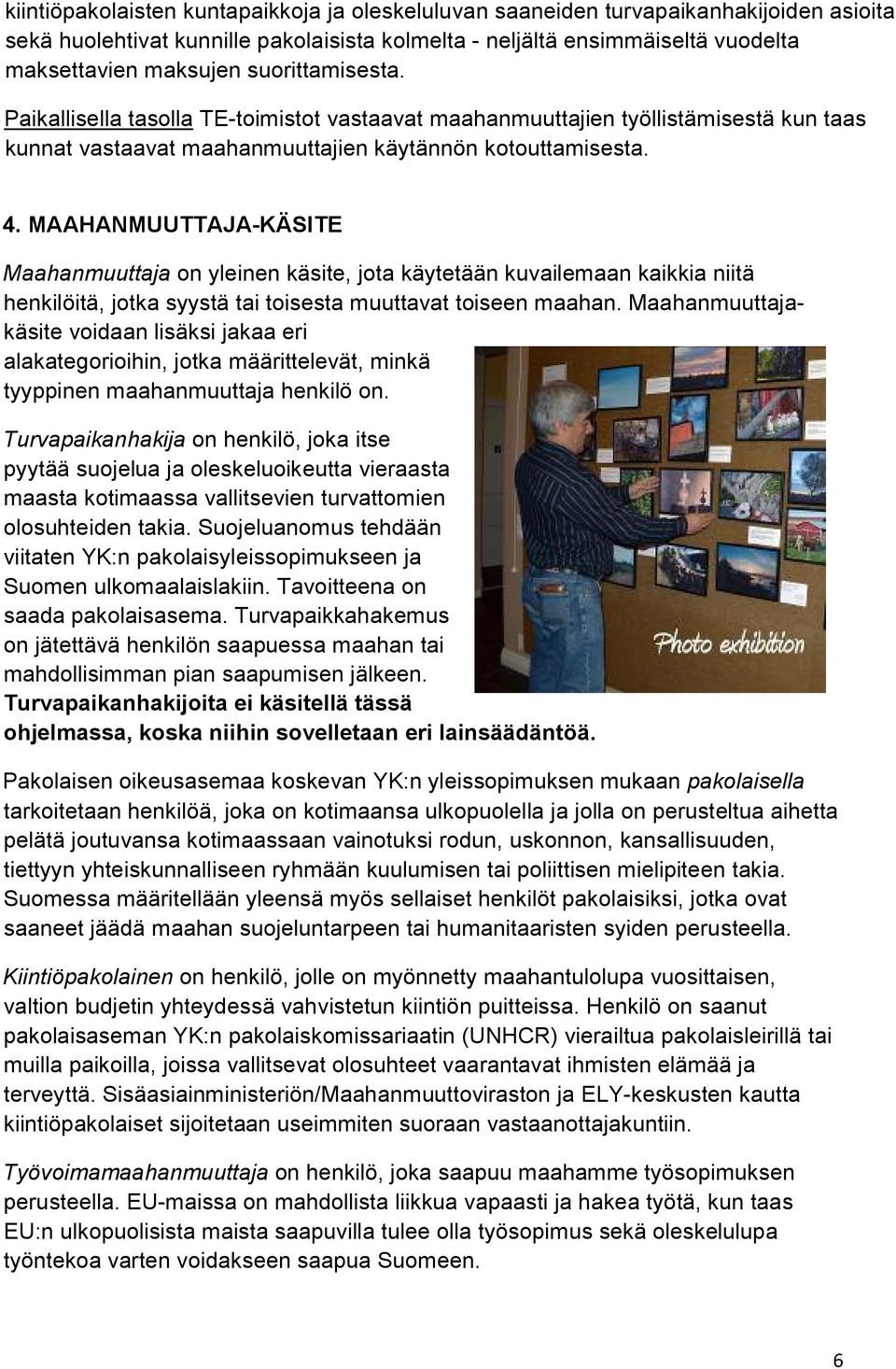 MAAHANMUUTTAJA-KÄSITE Maahanmuuttaja on yleinen käsite, jota käytetään kuvailemaan kaikkia niitä henkilöitä, jotka syystä tai toisesta muuttavat toiseen maahan.