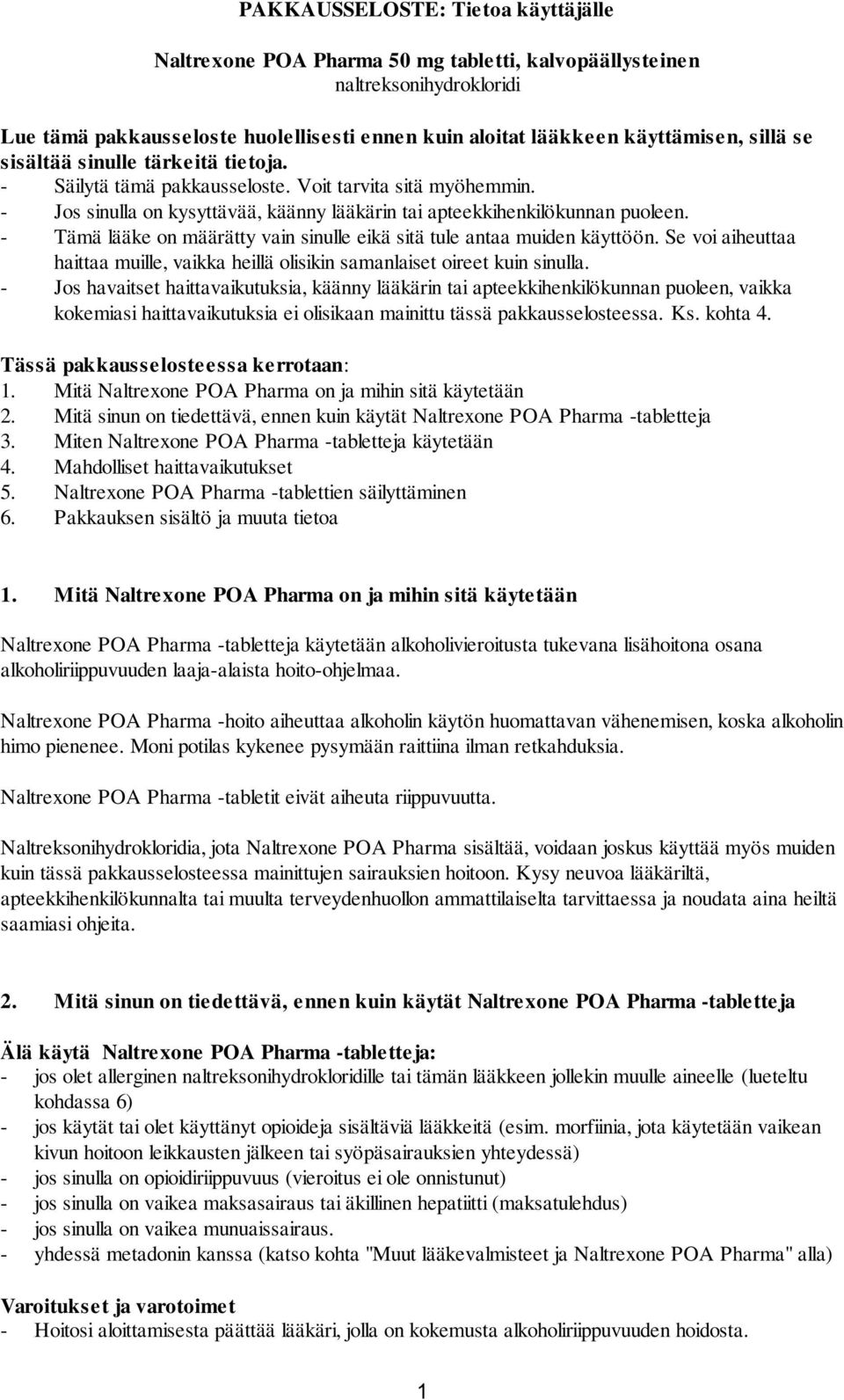 - Tämä lääke on määrätty vain sinulle eikä sitä tule antaa muiden käyttöön. Se voi aiheuttaa haittaa muille, vaikka heillä olisikin samanlaiset oireet kuin sinulla.