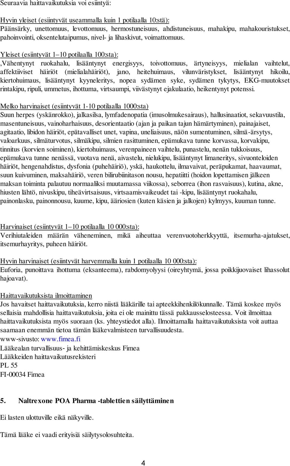 Yleiset (esiintyvät 1 10 potilaalla 100:sta):,Vähentynyt ruokahalu, lisääntynyt energisyys, toivottomuus, ärtyneisyys, mielialan vaihtelut, affektiiviset häiriöt (mielialahäiriöt), jano,