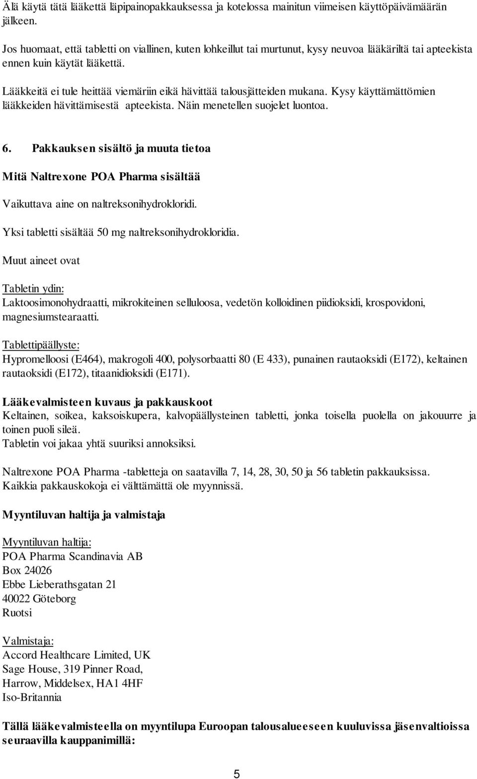 Lääkkeitä ei tule heittää viemäriin eikä hävittää talousjätteiden mukana. Kysy käyttämättömien lääkkeiden hävittämisestä apteekista. Näin menetellen suojelet luontoa. 6.