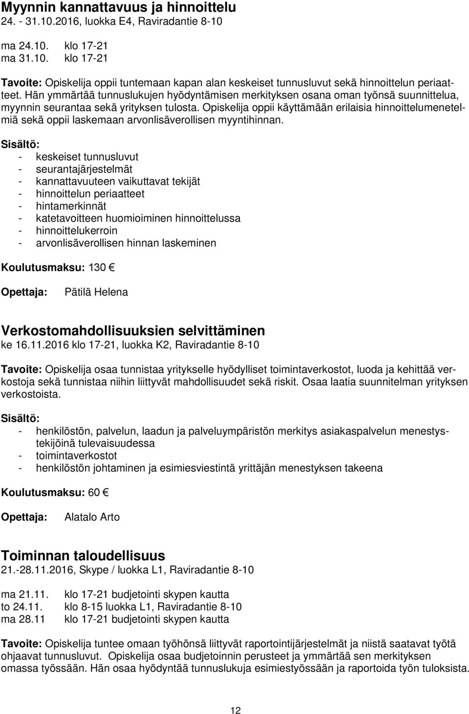 Opiskelija oppii käyttämään erilaisia hinnoittelumenetelmiä sekä oppii laskemaan arvonlisäverollisen myyntihinnan.