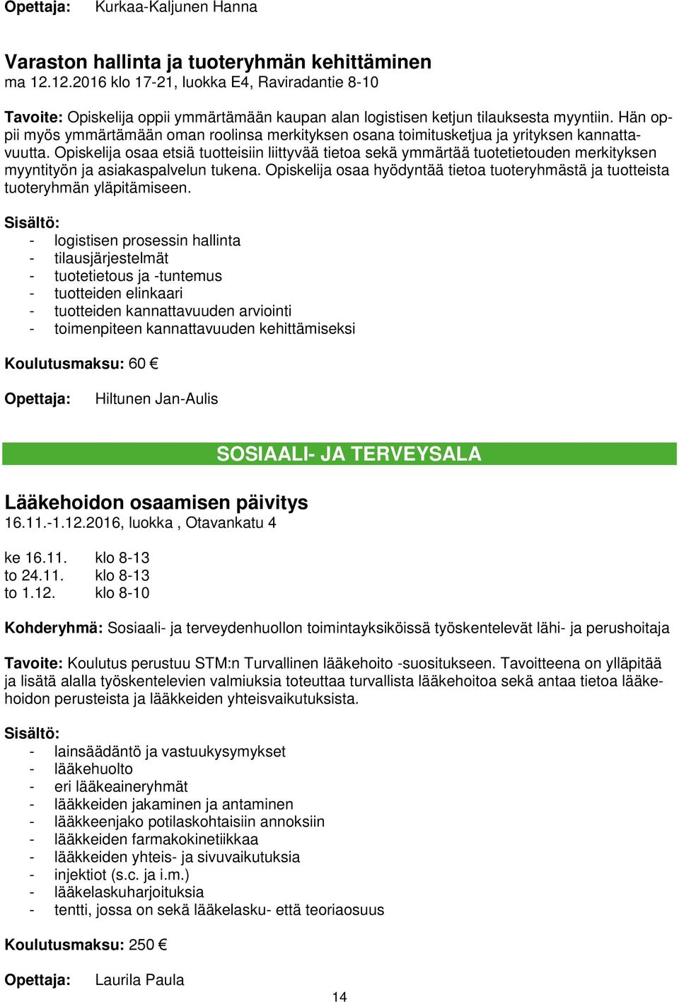 Hän oppii myös ymmärtämään oman roolinsa merkityksen osana toimitusketjua ja yrityksen kannattavuutta.