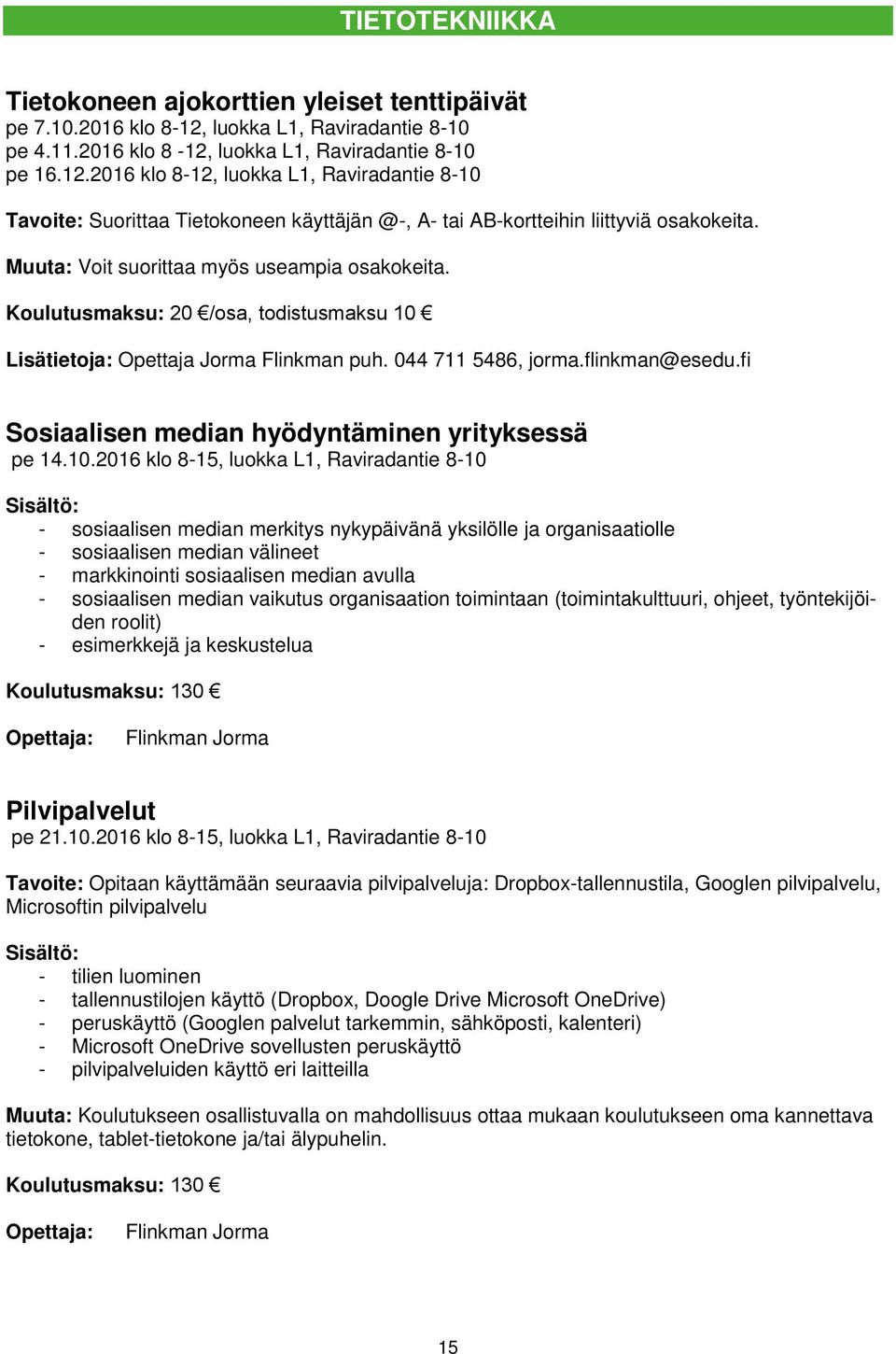 Muuta: Voit suorittaa myös useampia osakokeita. Koulutusmaksu: 20 /osa, todistusmaksu 10 Lisätietoja: Opettaja Jorma Flinkman puh. 044 711 5486, jorma.flinkman@esedu.