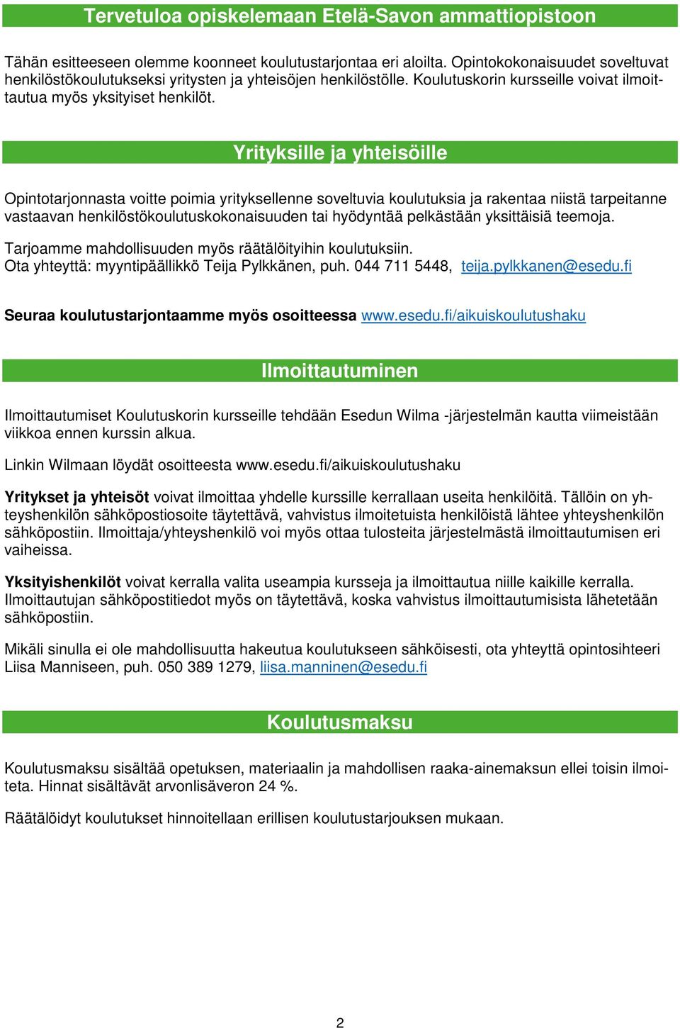 Yrityksille ja yhteisöille Opintotarjonnasta voitte poimia yrityksellenne soveltuvia koulutuksia ja rakentaa niistä tarpeitanne vastaavan henkilöstökoulutuskokonaisuuden tai hyödyntää pelkästään