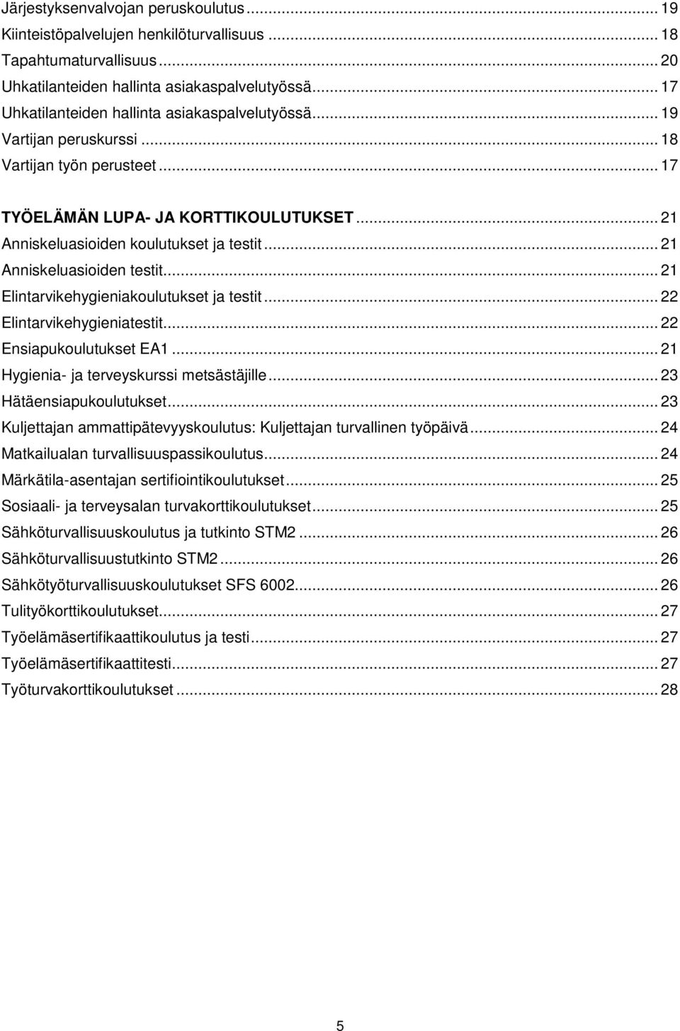 .. 21 Anniskeluasioiden testit... 21 Elintarvikehygieniakoulutukset ja testit... 22 Elintarvikehygieniatestit... 22 Ensiapukoulutukset EA1... 21 Hygienia- ja terveyskurssi metsästäjille.