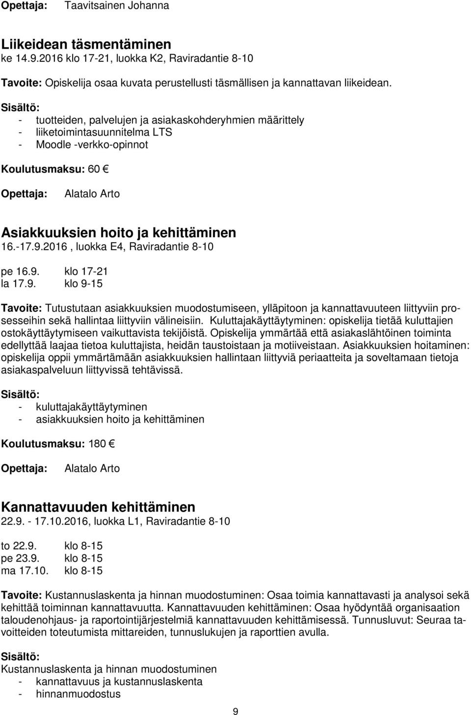 2016, luokka E4, Raviradantie 8-10 pe 16.9. klo 17-21 la 17.9. klo 9-15 Tavoite: Tutustutaan asiakkuuksien muodostumiseen, ylläpitoon ja kannattavuuteen liittyviin prosesseihin sekä hallintaa liittyviin välineisiin.