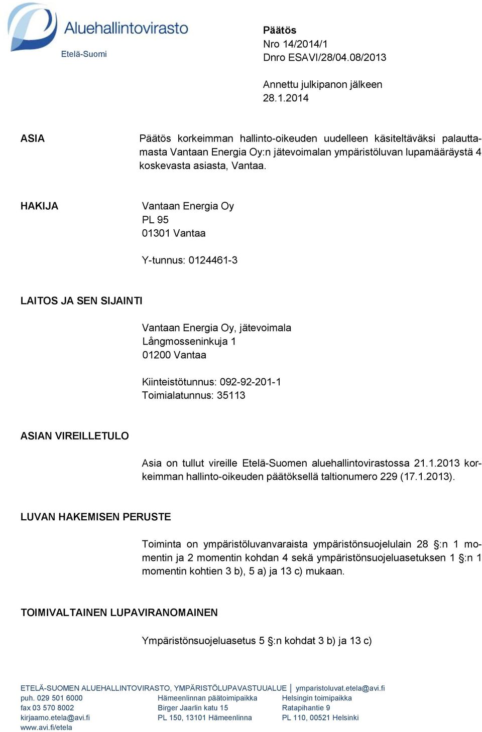 35113 ASIAN VIREILLETULO Asia on tullut vireille Etelä-Suomen aluehallintovirastossa 21.1.2013 korkeimman hallinto-oikeuden päätöksellä taltionumero 229 (17.1.2013).