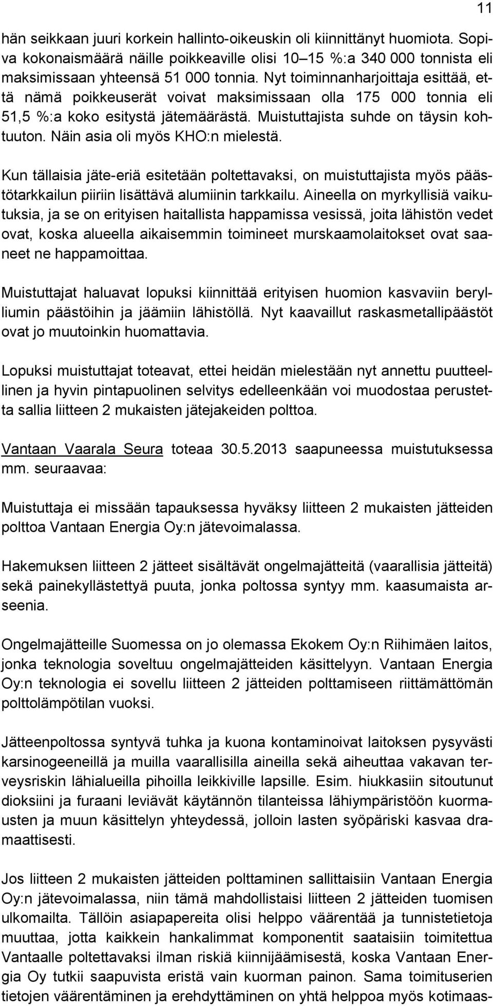 Näin asia oli myös KHO:n mielestä. Kun tällaisia jäte-eriä esitetään poltettavaksi, on muistuttajista myös päästötarkkailun piiriin lisättävä alumiinin tarkkailu.