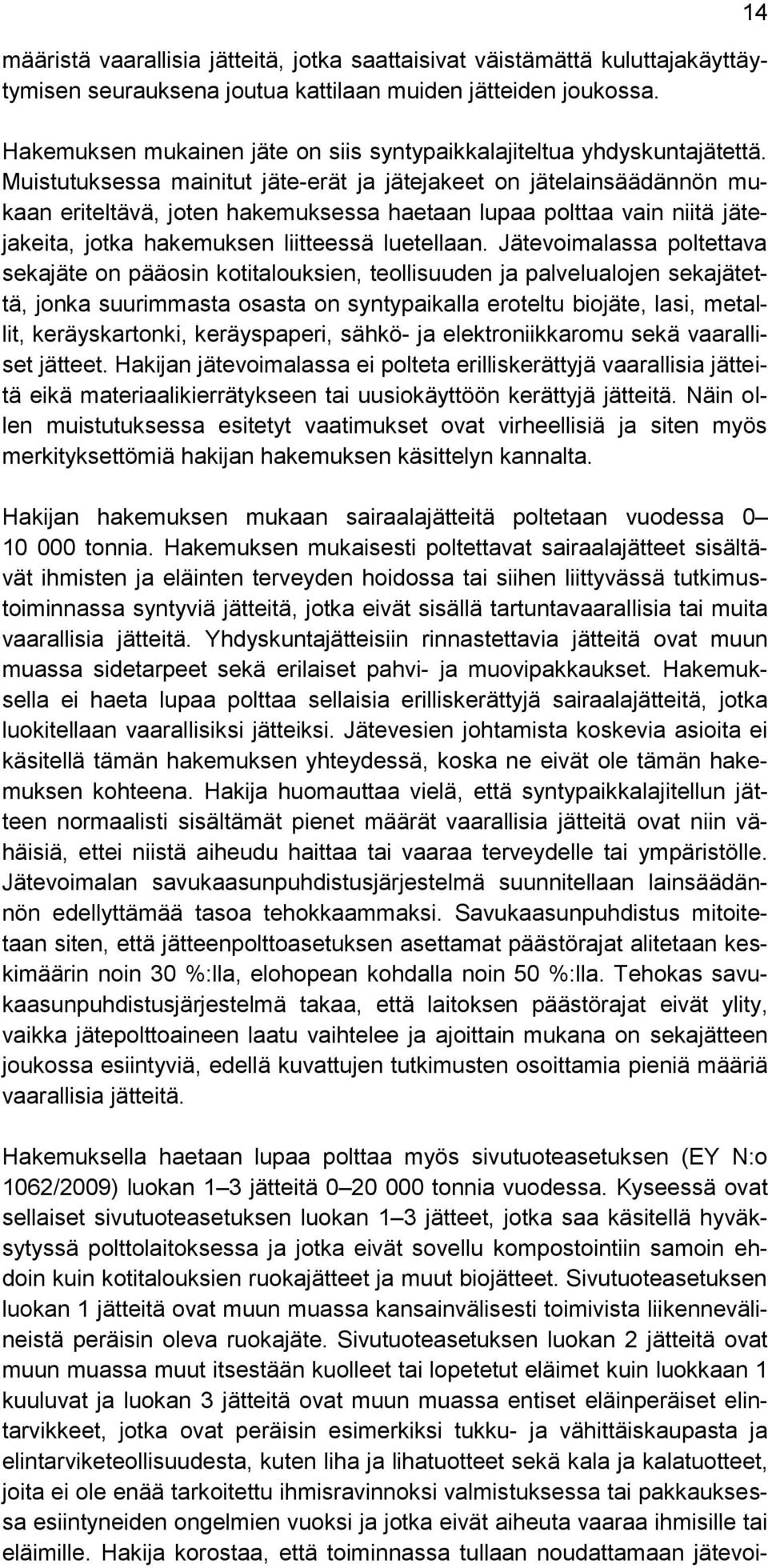 Muistutuksessa mainitut jäte-erät ja jätejakeet on jätelainsäädännön mukaan eriteltävä, joten hakemuksessa haetaan lupaa polttaa vain niitä jätejakeita, jotka hakemuksen liitteessä luetellaan.