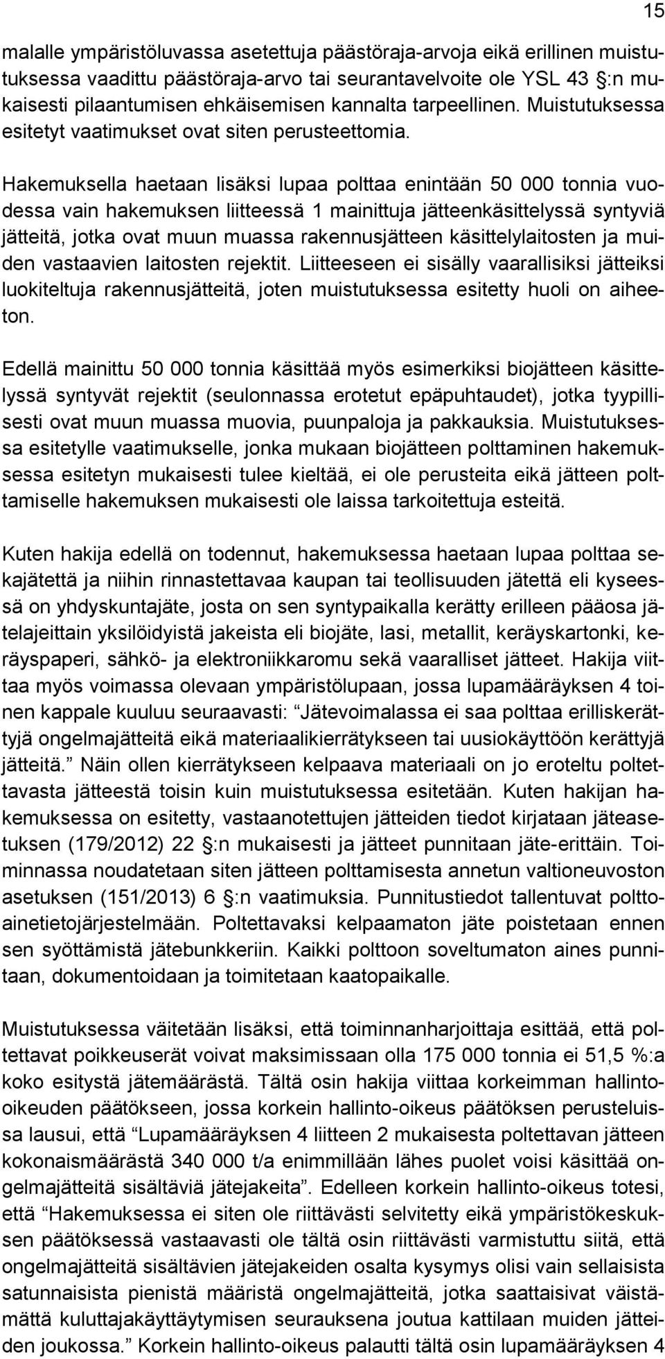 Hakemuksella haetaan lisäksi lupaa polttaa enintään 50 000 tonnia vuodessa vain hakemuksen liitteessä 1 mainittuja jätteenkäsittelyssä syntyviä jätteitä, jotka ovat muun muassa rakennusjätteen