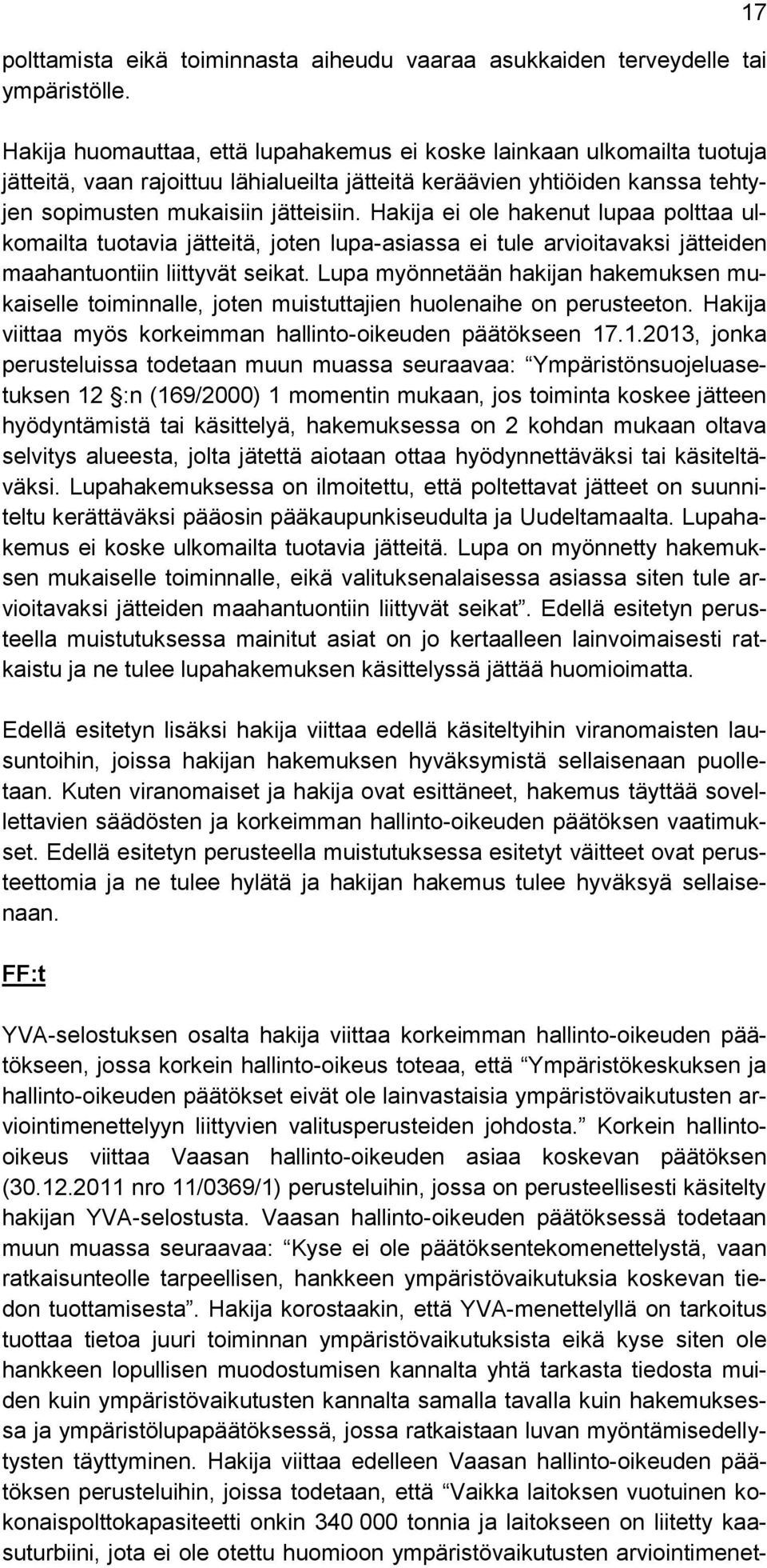 Hakija ei ole hakenut lupaa polttaa ulkomailta tuotavia jätteitä, joten lupa-asiassa ei tule arvioitavaksi jätteiden maahantuontiin liittyvät seikat.