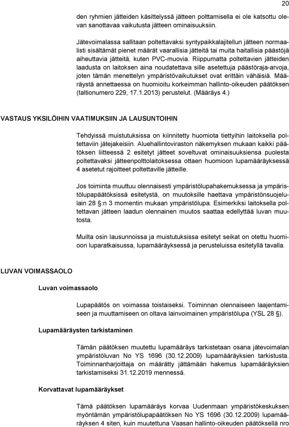 Riippumatta poltettavien jätteiden laadusta on laitoksen aina noudatettava sille asetettuja päästöraja-arvoja, joten tämän menettelyn ympäristövaikutukset ovat erittäin vähäisiä.