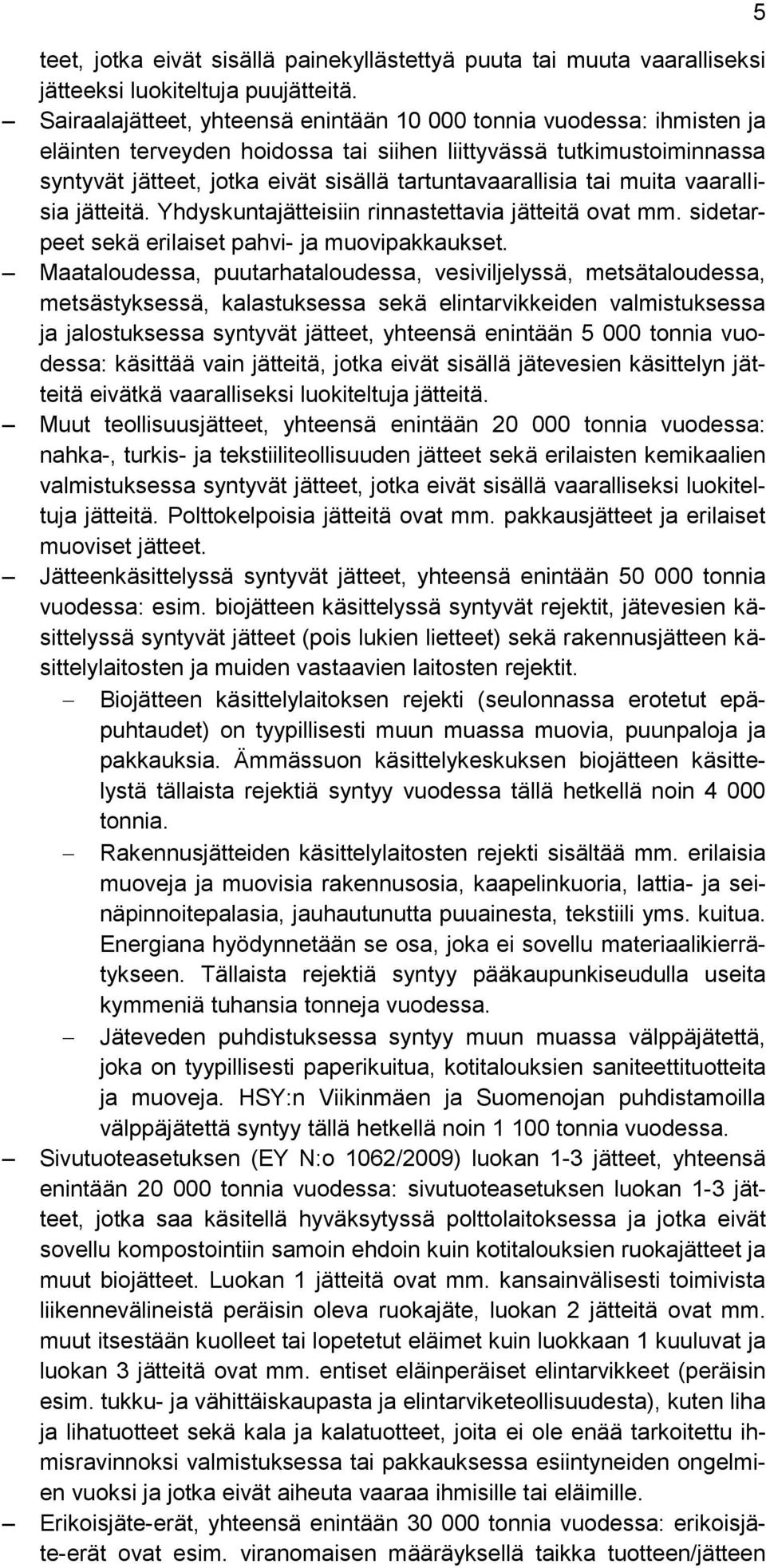 tai muita vaarallisia jätteitä. Yhdyskuntajätteisiin rinnastettavia jätteitä ovat mm. sidetarpeet sekä erilaiset pahvi- ja muovipakkaukset.