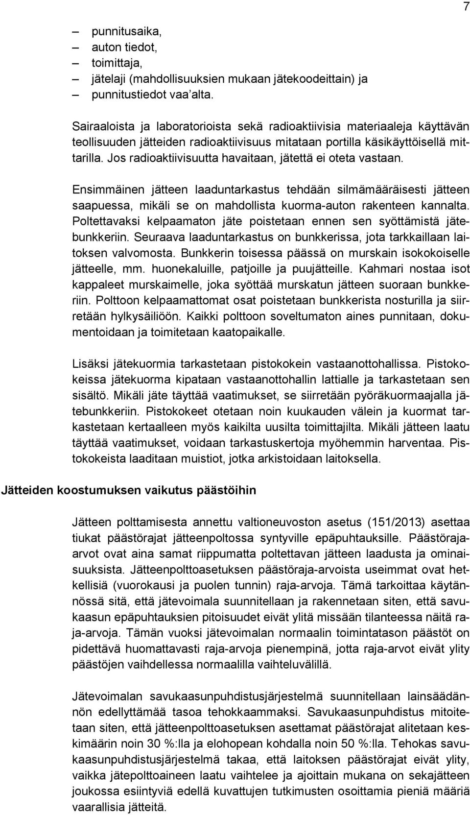 Jos radioaktiivisuutta havaitaan, jätettä ei oteta vastaan. Ensimmäinen jätteen laaduntarkastus tehdään silmämääräisesti jätteen saapuessa, mikäli se on mahdollista kuorma-auton rakenteen kannalta.