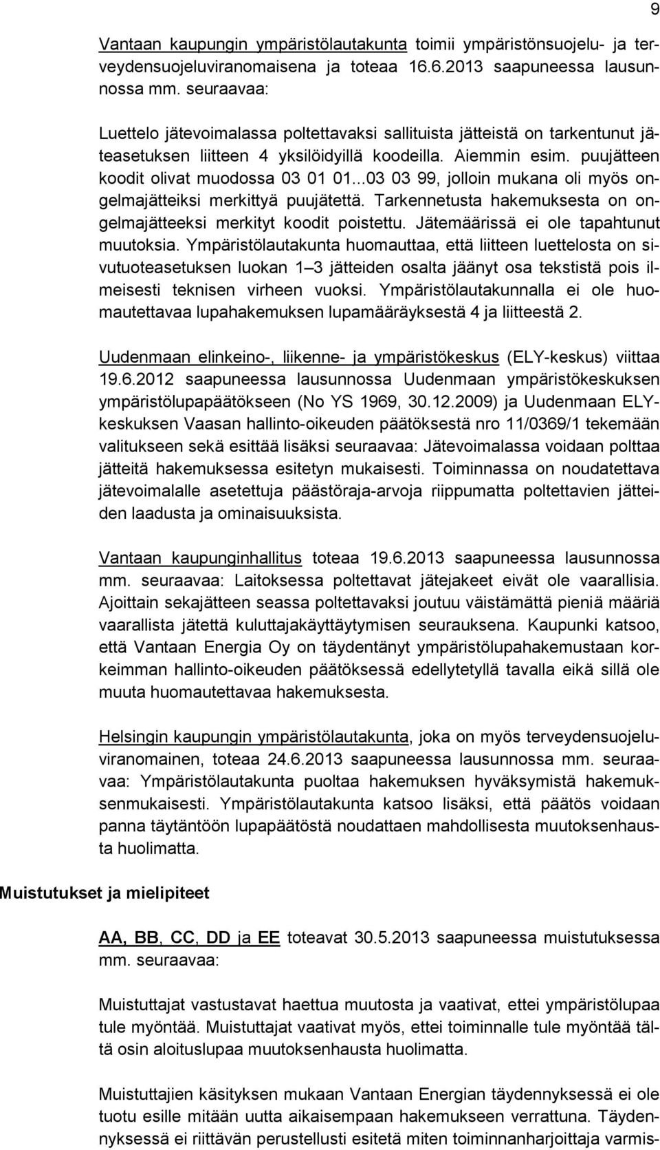 ..03 03 99, jolloin mukana oli myös ongelmajätteiksi merkittyä puujätettä. Tarkennetusta hakemuksesta on ongelmajätteeksi merkityt koodit poistettu. Jätemäärissä ei ole tapahtunut muutoksia.