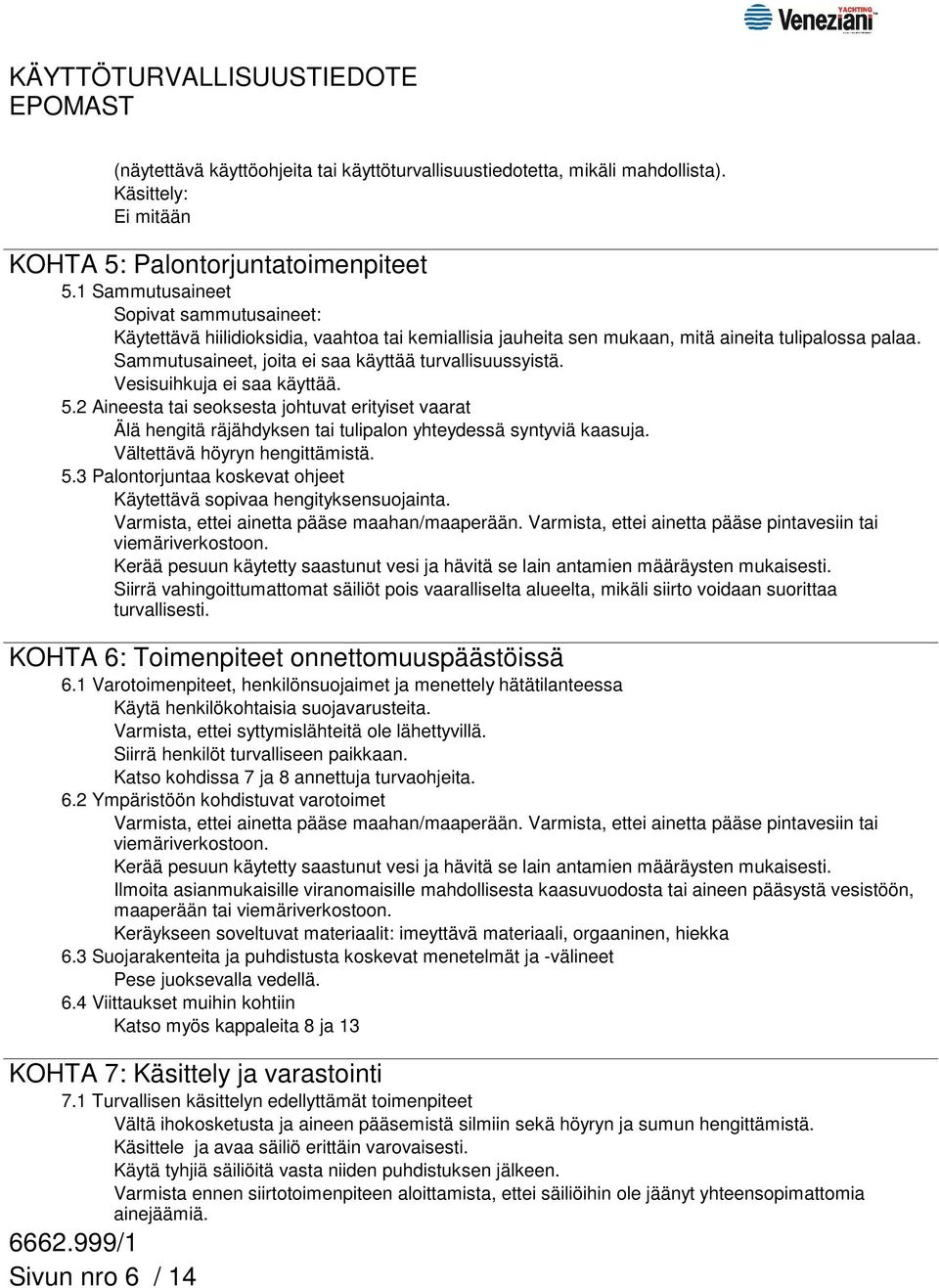 Sammutusaineet, joita ei saa käyttää turvallisuussyistä. Vesisuihkuja ei saa käyttää. 5.