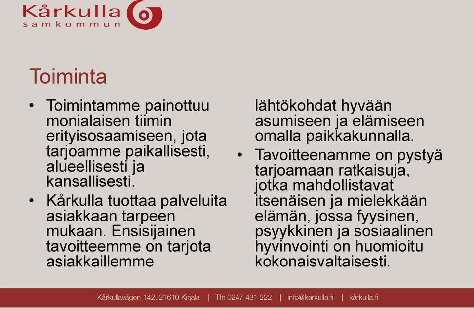 Ensisijainen tavoitteemme on tarjota asiakkaillemme lähtökohdat hyvään asumiseen ja elämiseen omalla paikkakunnalla.