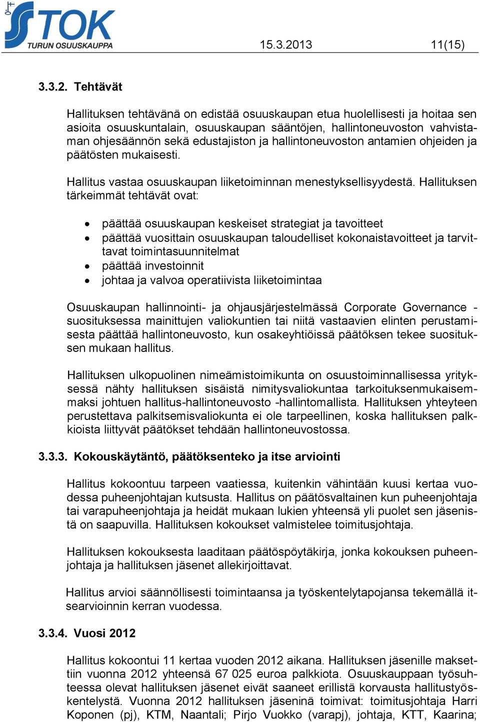 Tehtävät Hallituksen tehtävänä on edistää osuuskaupan etua huolellisesti ja hoitaa sen asioita osuuskuntalain, osuuskaupan sääntöjen, hallintoneuvoston vahvistaman ohjesäännön sekä edustajiston ja