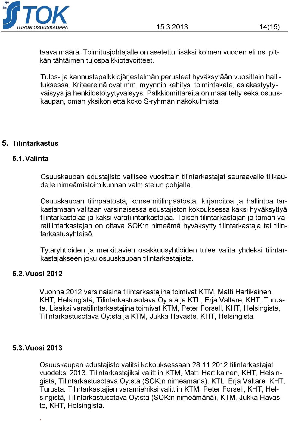 Palkkiomittareita on määritelty sekä osuuskaupan, oman yksikön että koko S-ryhmän näkökulmista. 5. Tilintarkastus 5.1. Valinta 5.2.