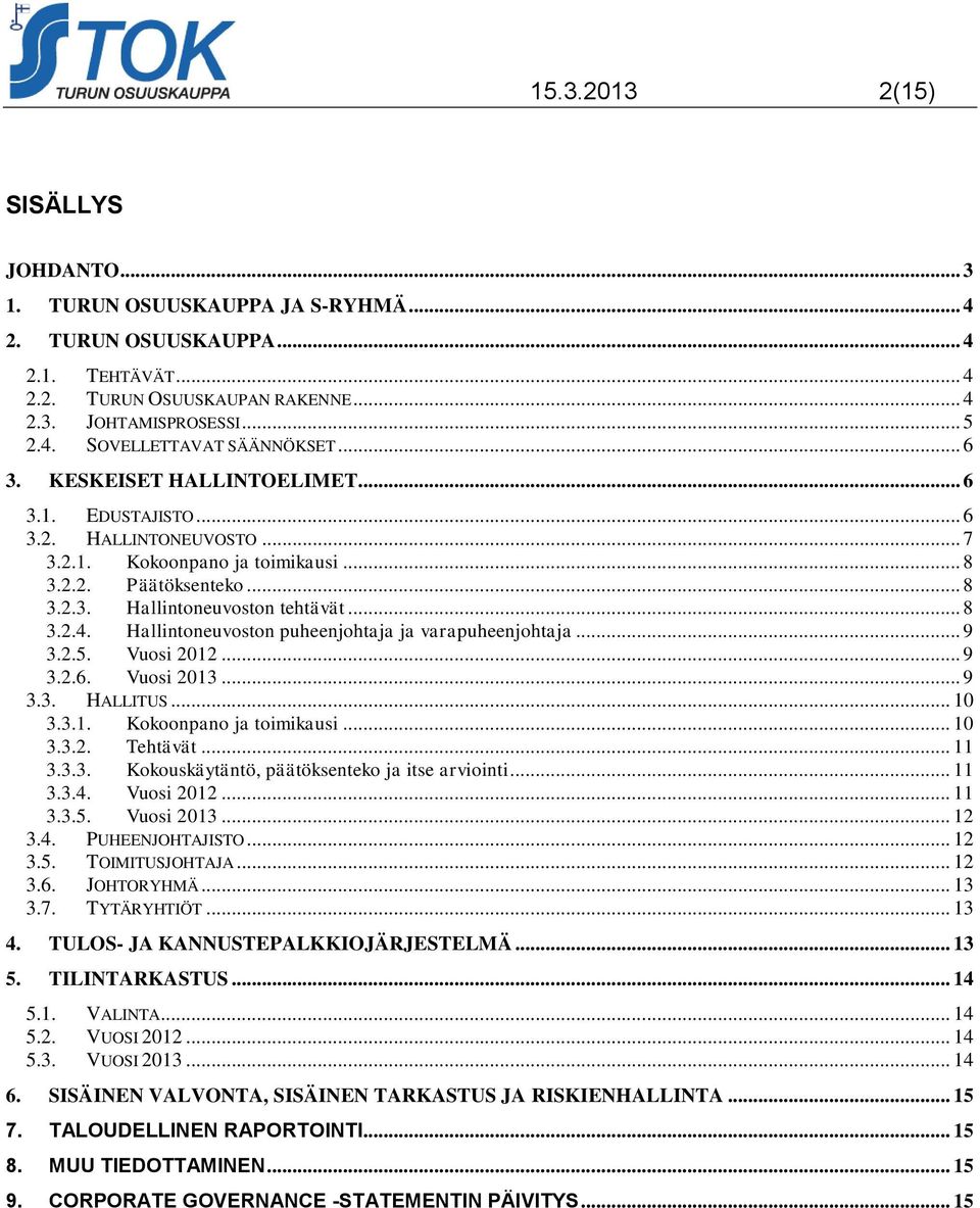 Hallintoneuvoston puheenjohtaja ja varapuheenjohtaja... 9 3.2.5. Vuosi 2012... 9 3.2.6. Vuosi 2013... 9 3.3. HALLITUS... 10 3.3.1. Kokoonpano ja toimikausi... 10 3.3.2. Tehtävät... 11 3.3.3. Kokouskäytäntö, päätöksenteko ja itse arviointi.