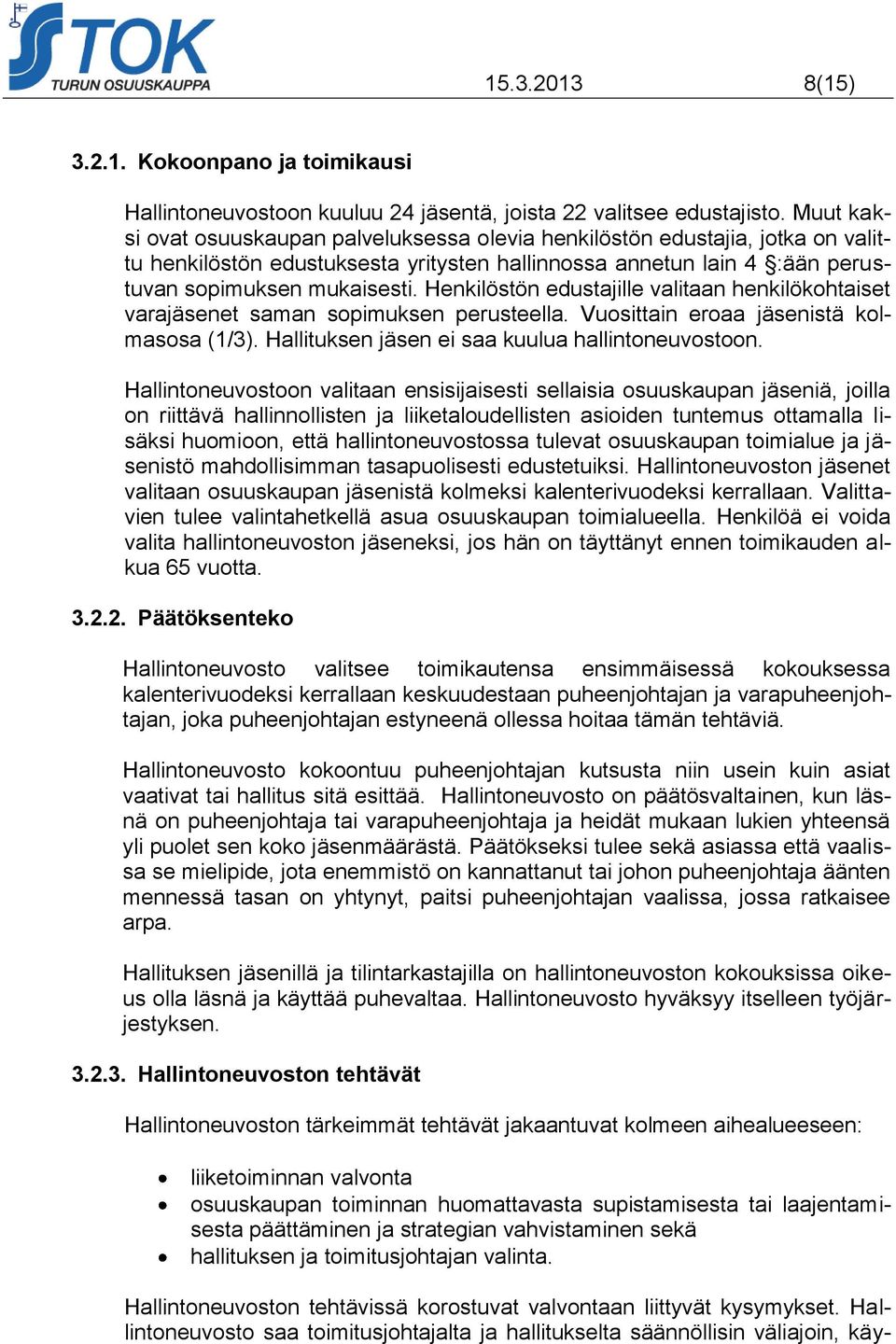 Henkilöstön edustajille valitaan henkilökohtaiset varajäsenet saman sopimuksen perusteella. Vuosittain eroaa jäsenistä kolmasosa (1/3). Hallituksen jäsen ei saa kuulua hallintoneuvostoon.