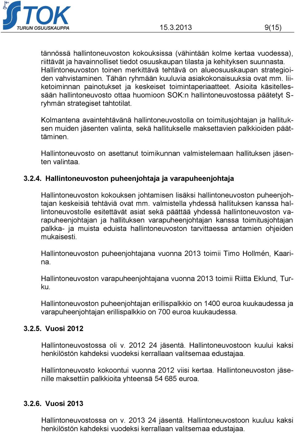 liiketoiminnan painotukset ja keskeiset toimintaperiaatteet. Asioita käsitellessään hallintoneuvosto ottaa huomioon SOK:n hallintoneuvostossa päätetyt S- ryhmän strategiset tahtotilat.