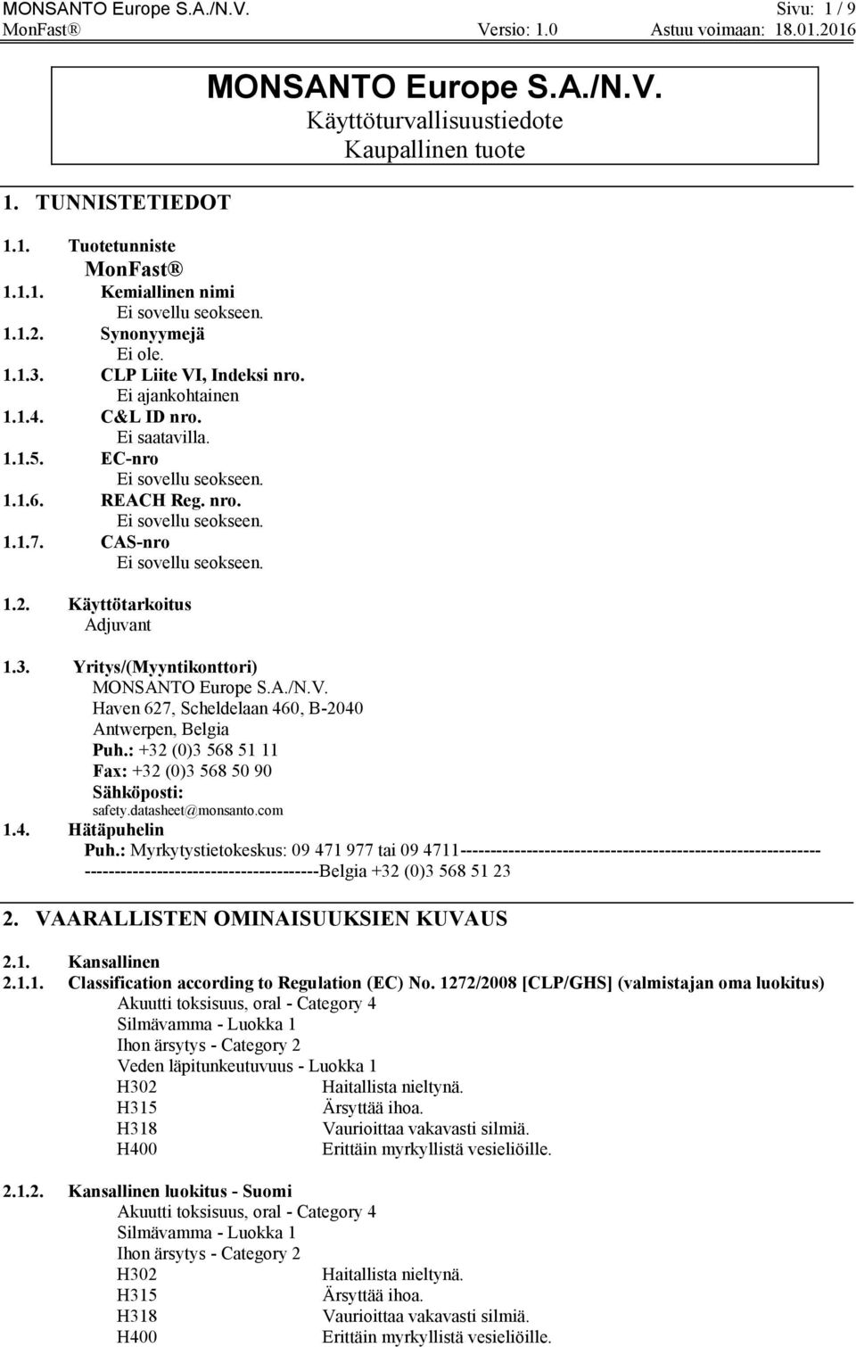 Käyttötarkoitus Adjuvant MONSANTO Europe S.A./N.V. Käyttöturvallisuustiedote Kaupallinen tuote 1.3. Yritys/(Myyntikonttori) MONSANTO Europe S.A./N.V. Haven 627, Scheldelaan 460, B-2040 Antwerpen, Belgia Puh.