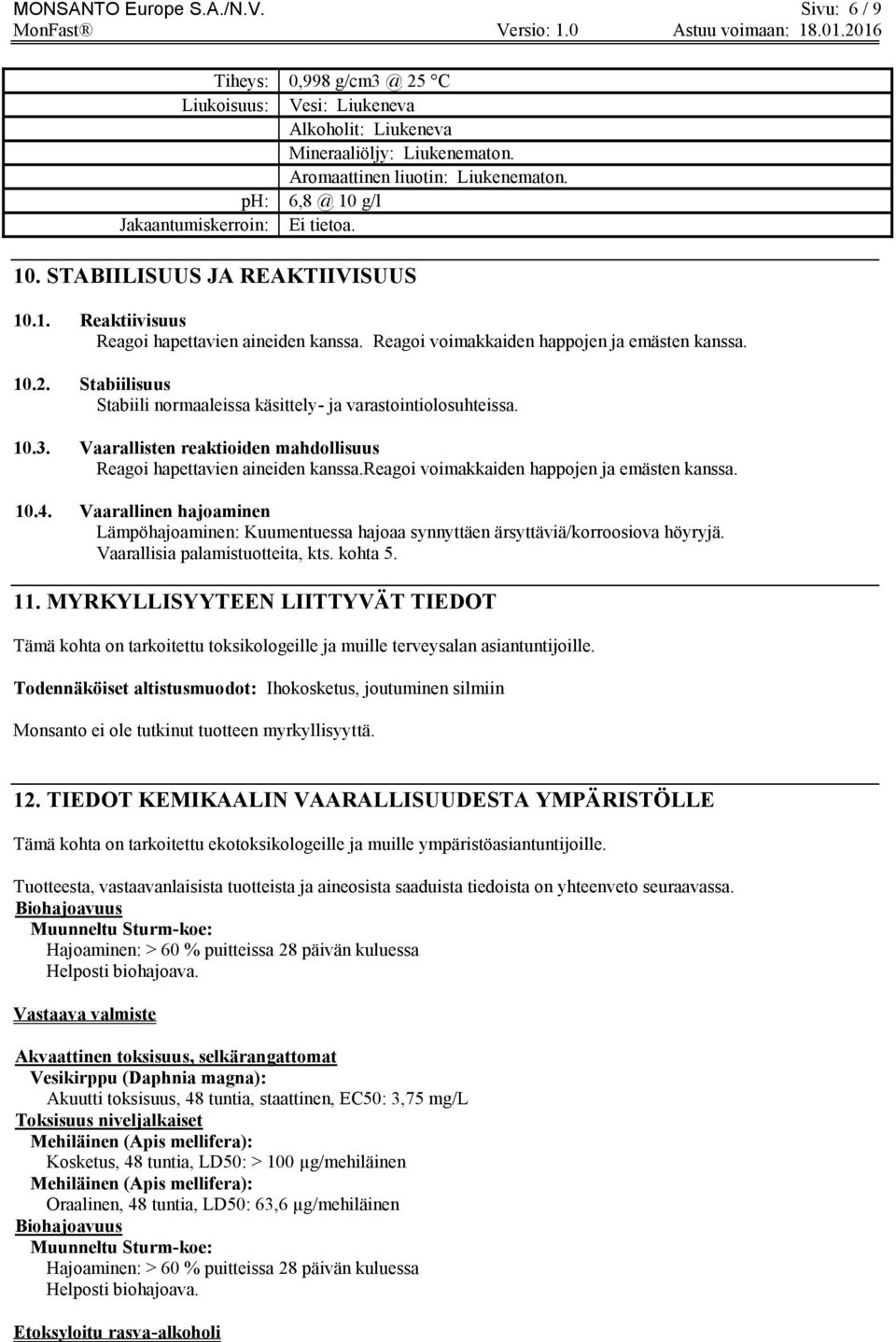 Stabiilisuus Stabiili normaaleissa käsittely- ja varastointiolosuhteissa. 10.3. Vaarallisten reaktioiden mahdollisuus Reagoi hapettavien aineiden kanssa.reagoi voimakkaiden happojen ja emästen kanssa.