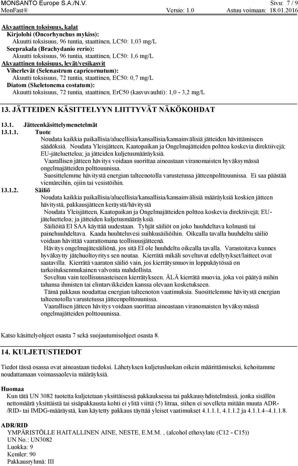 staattinen, LC50: 1,6 mg/l Akvaattinen toksisuus, levät/vesikasvit Viherlevät (Selenastrum capricornutum): Akuutti toksisuus, 72 tuntia, staattinen, EC50: 0,7 mg/l Diatom (Skeletonema costatum):