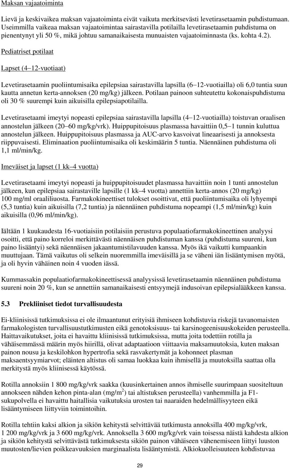 Pediatriset potilaat Lapset (4 12-vuotiaat) Levetirasetaamin puoliintumisaika epilepsiaa sairastavilla lapsilla (6 12-vuotiailla) oli 6,0 tuntia suun kautta annetun kerta-annoksen (20 mg/kg) jälkeen.