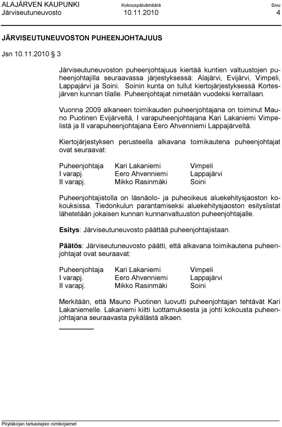 Vuonna 2009 alkaneen toimikauden puheenjohtajana on toiminut Mauno Puotinen Evijärveltä, I varapuheenjohtajana Kari Lakaniemi Vimpelistä ja II varapuheenjohtajana Eero Ahvenniemi Lappajärveltä.