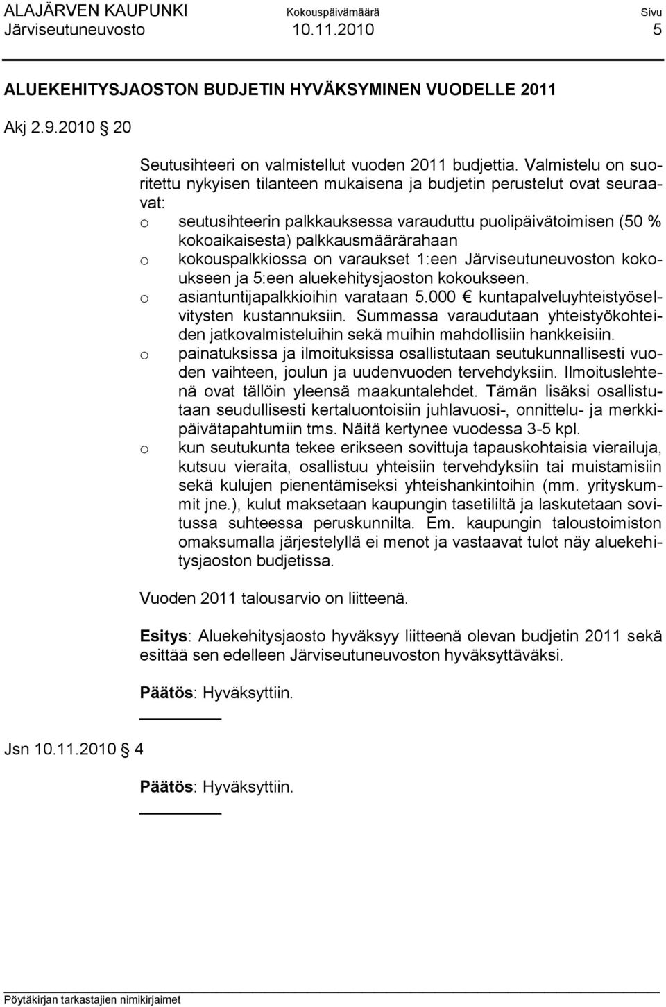 kokouspalkkiossa on varaukset 1:een Järviseutuneuvoston kokoukseen ja 5:een aluekehitysjaoston kokoukseen. o asiantuntijapalkkioihin varataan 5.000 kuntapalveluyhteistyöselvitysten kustannuksiin.