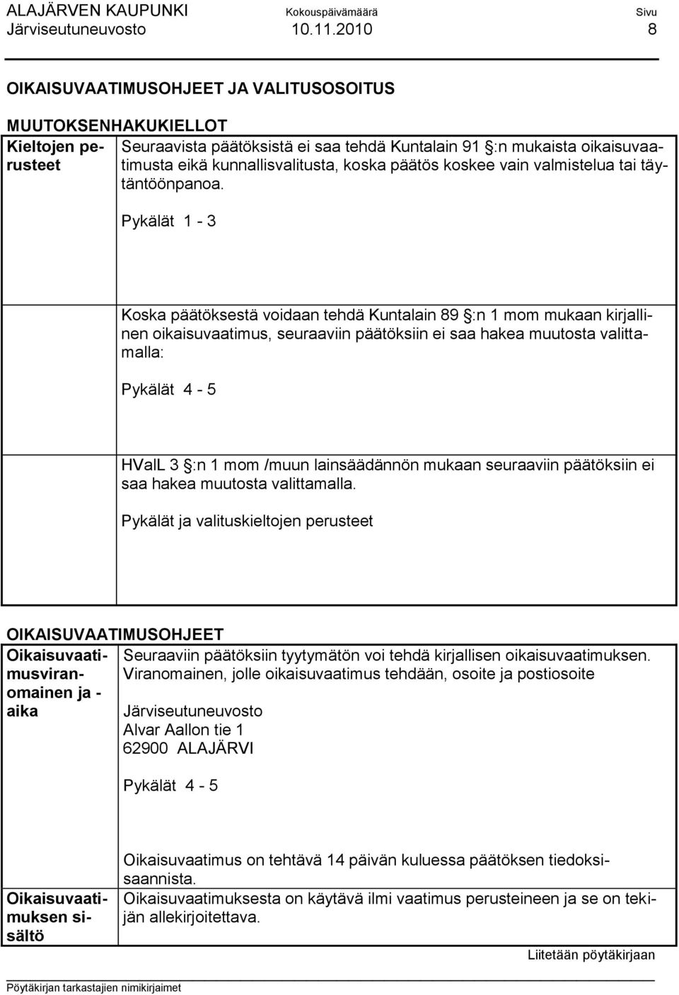 tehdä Kuntalain 91 :n mukaista oikaisuvaatäntöönpanoa. Pykälät 1-3 Pykälät 4-5 HValL 3 :n 1 mom /muun lainsäädännön mukaan seuraaviin päätöksiin ei saa hakea muutosta valittamalla.