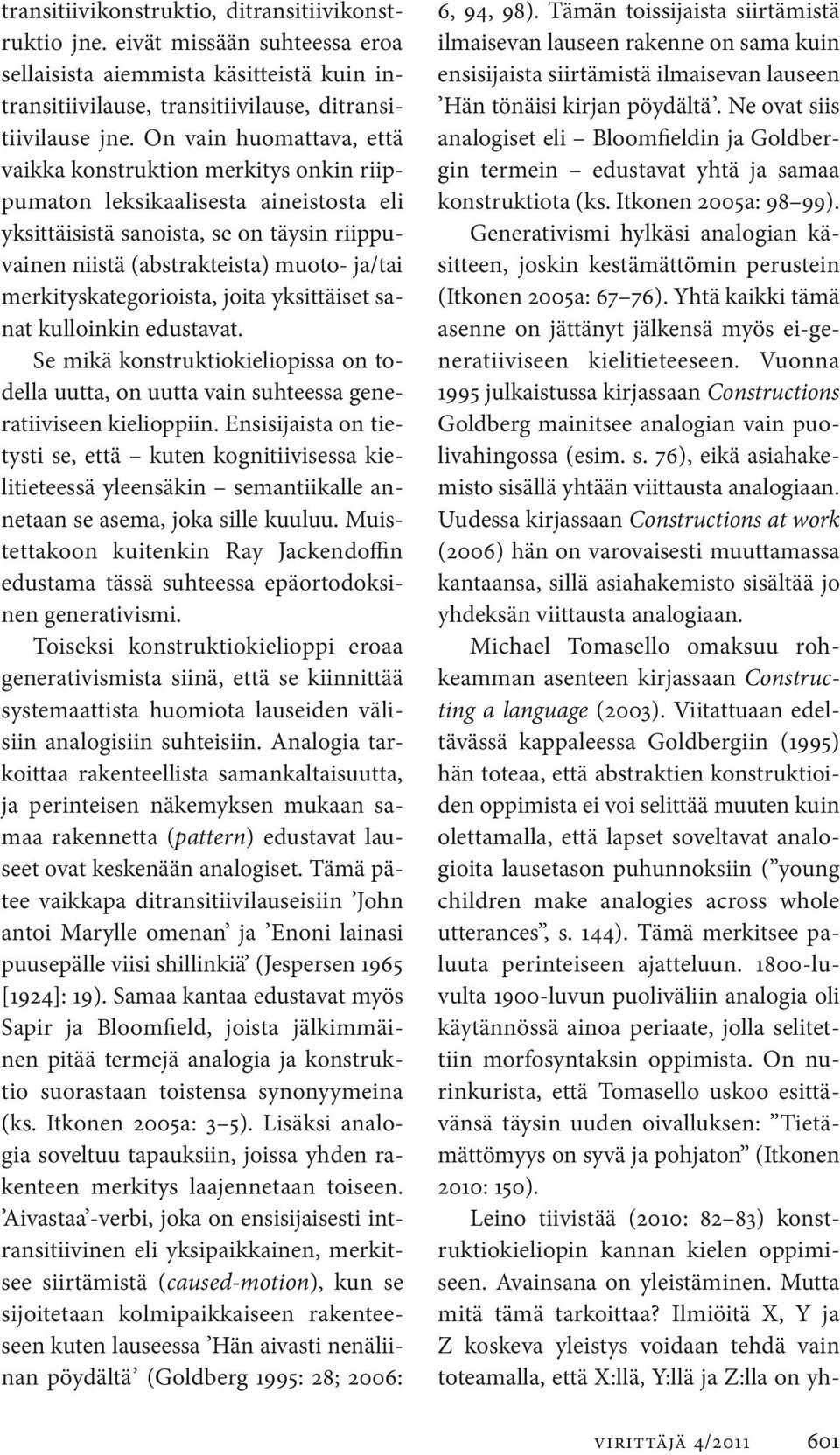 merkityskategorioista, joita yksittäiset sanat kulloinkin edustavat. Se mikä konstruktiokieliopissa on todella uutta, on uutta vain suhteessa generatiiviseen kielioppiin.