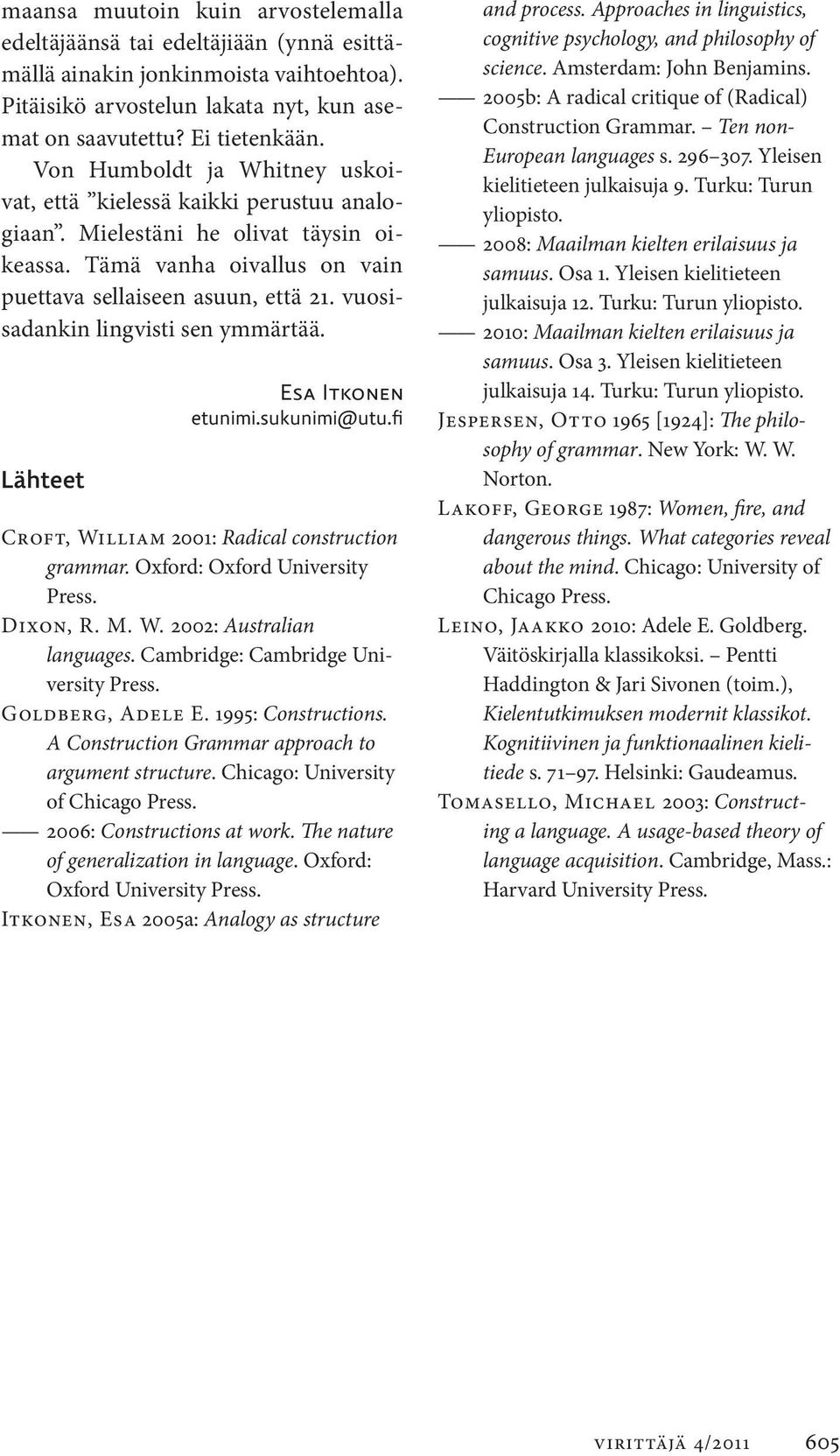 vuosisadankin lingvisti sen ymmärtää. Lähteet Esa Itkonen etunimi.sukunimi@utu.fi Croft, William 2001: Radical construction grammar. Oxford: Oxford University Press. Dixon, R. M. W. 2002: Australian languages.