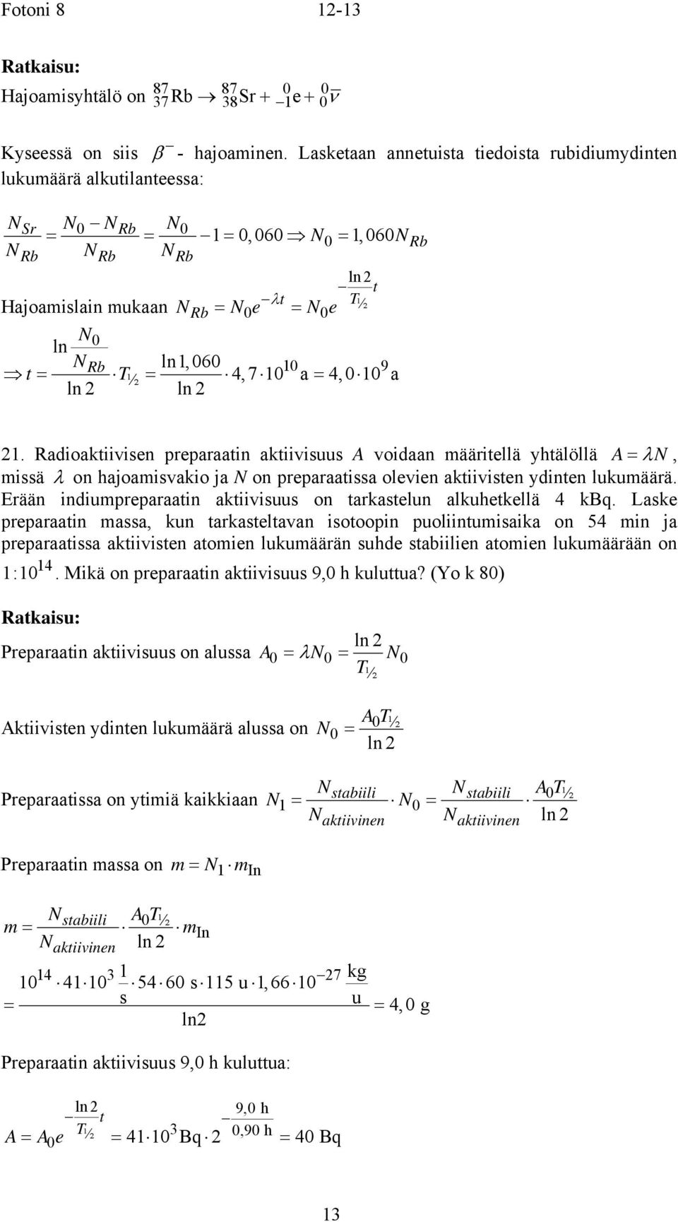 ln,060 4,7 0 0 a 4,0 0 9 a Rb. Radioaktiivien preparaatin aktiiviuu A voidaan ääritellä yhtälöllä A = N, iä on hajoaivakio ja N on preparaatia olevien aktiiviten ydinten lukuäärä.