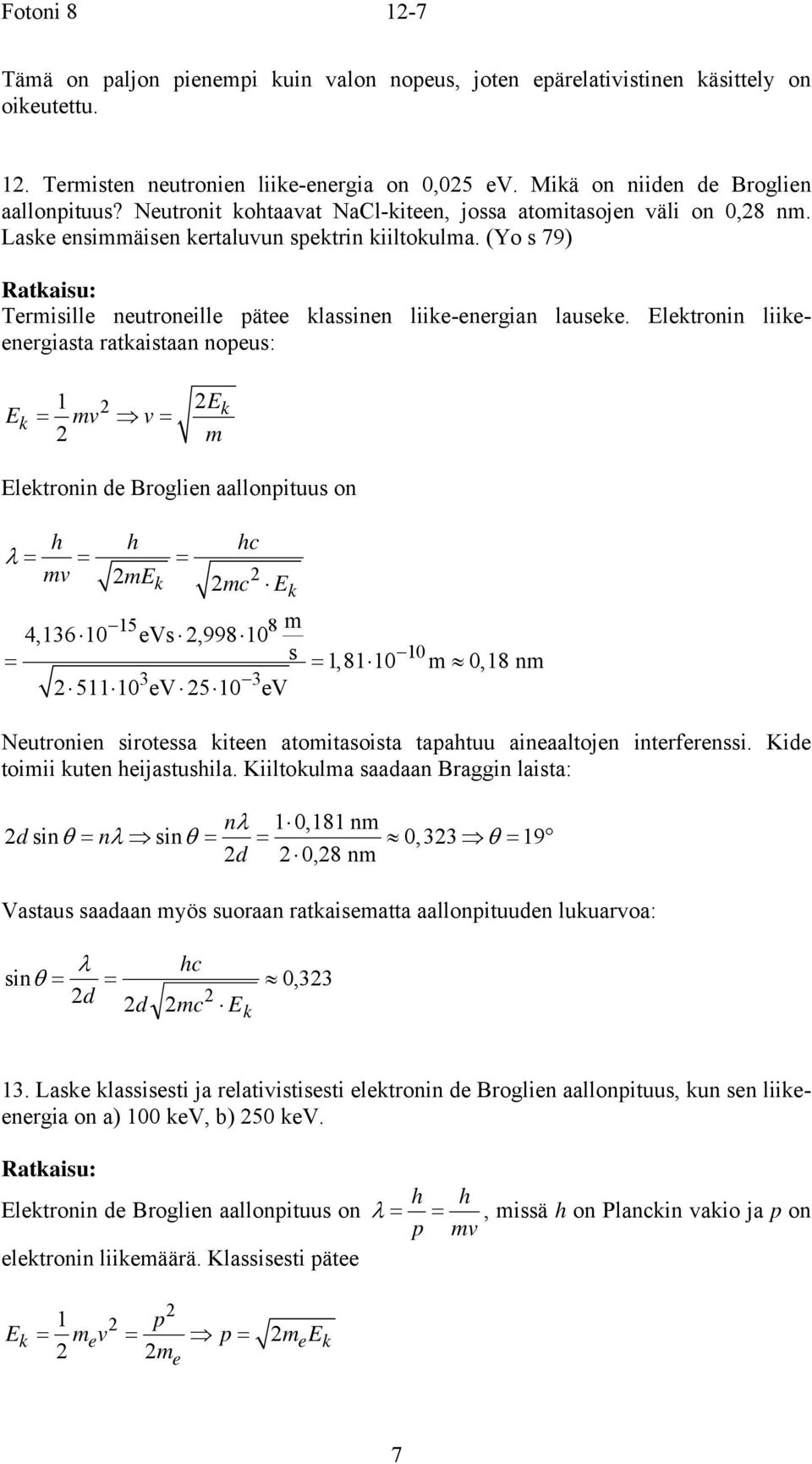 lektronin liikeenergiata ratkaitaan nopeu: k k = v v= lektronin de Broglien aallonpituu on h h hc = = = v k c k 5 8 4,36 0 ev,998 0 0 = =,8 0 0,8 n 3 3 5 0 ev 5 0 ev Neutronien irotea kiteen