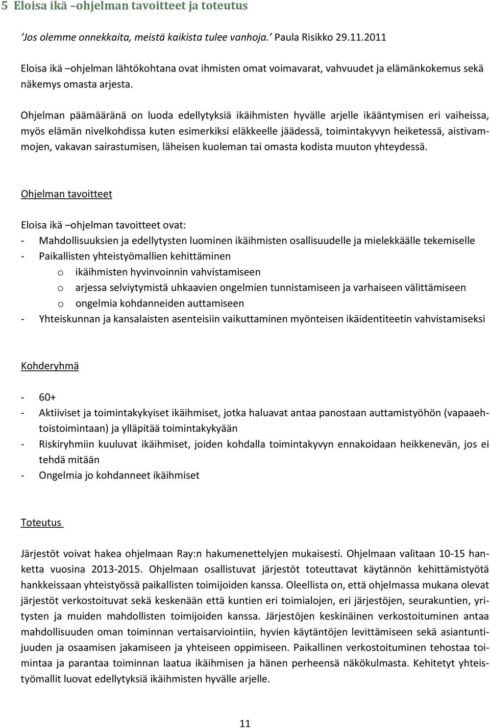 Ohjelman päämääränä on luoda edellytyksiä ikäihmisten hyvälle arjelle ikääntymisen eri vaiheissa, myös elämän nivelkohdissa kuten esimerkiksi eläkkeelle jäädessä, toimintakyvyn heiketessä,